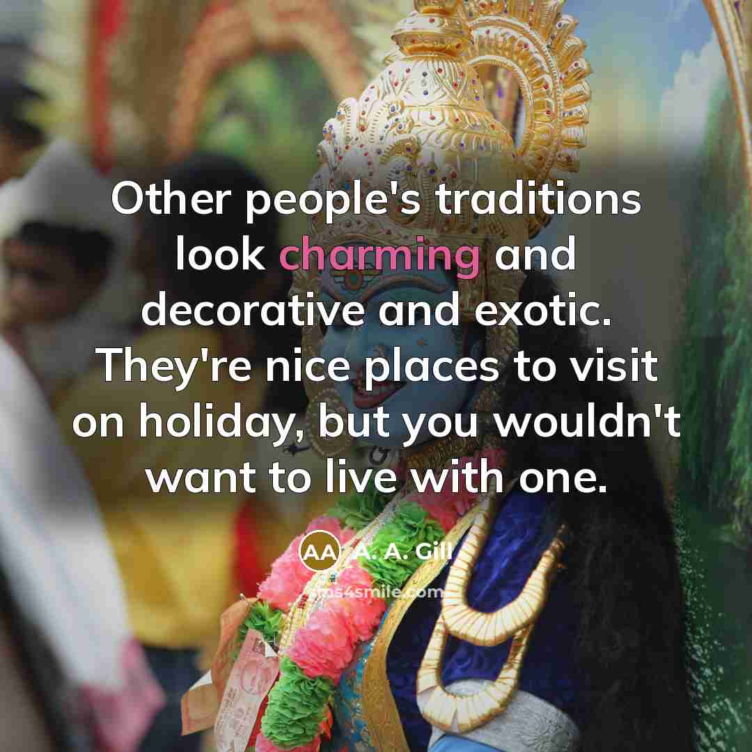 “Other people's traditions look charming and decorative and exotic. They're…” quote by A. A. Gill