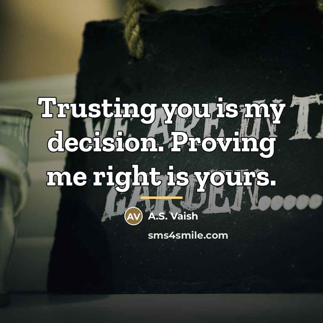 “Trusting you is my decision. Proving me right is yours.…” quote by A.S. Vaish