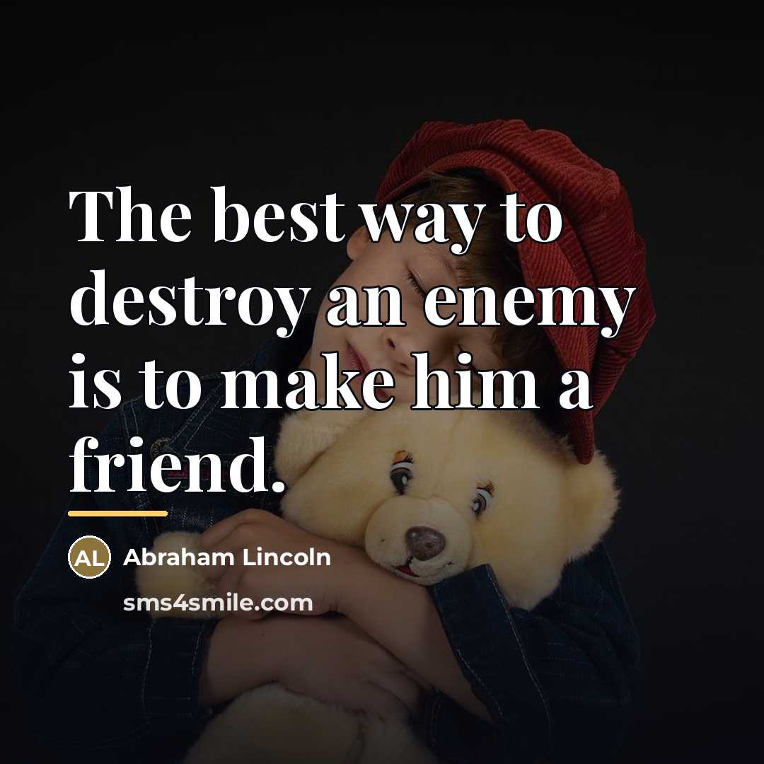 “The best way to destroy an enemy is to make…” quote by Abraham Lincoln