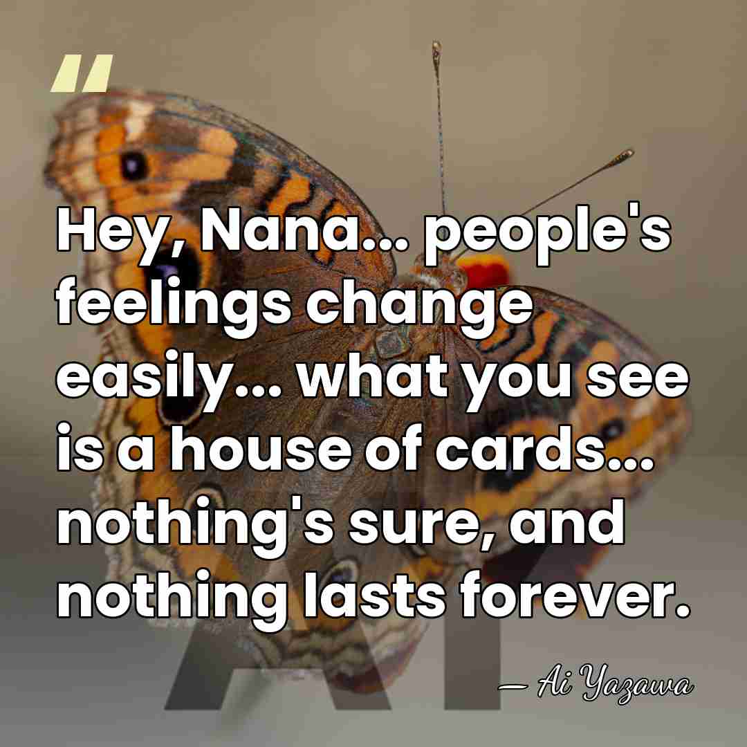 Hey, Nana... people's feelings change easily... what you see is a house&hellip; - Ai Yazawa