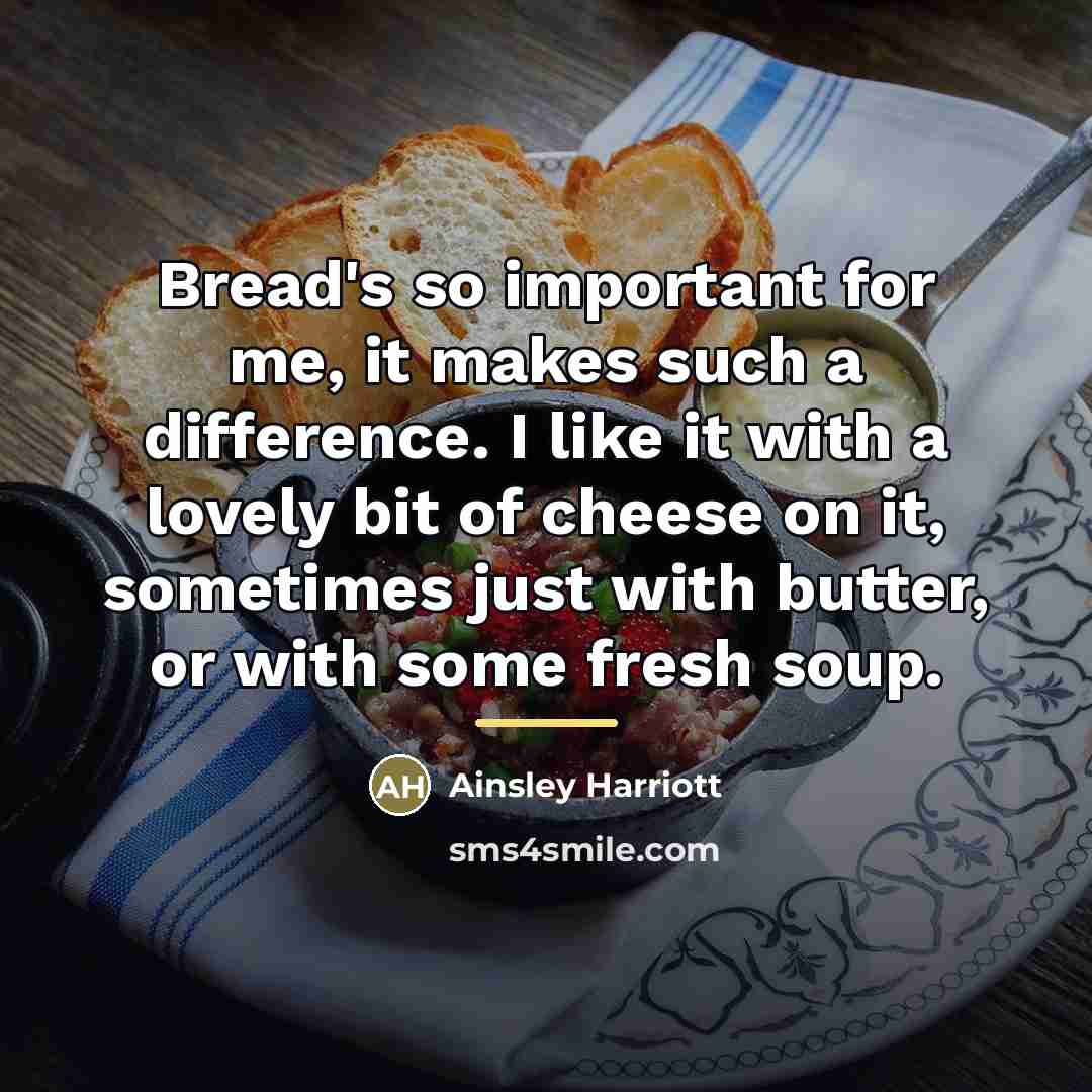 “Bread's so important for me, it makes such a difference.…” quote by Ainsley Harriott