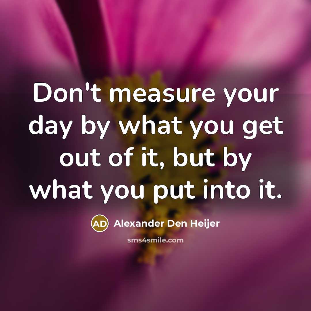 “Don't measure your day by what you get out of…” quote by Alexander Den Heijer