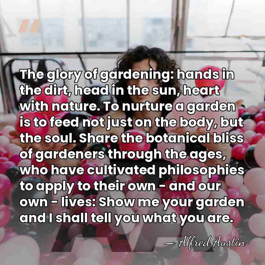 The glory of gardening: hands in the dirt, head in the sun,&hellip; - Alfred Austin