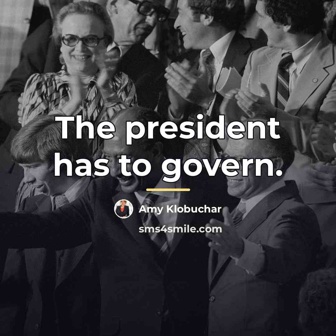 “The president has to govern.…” quote by Amy Klobuchar