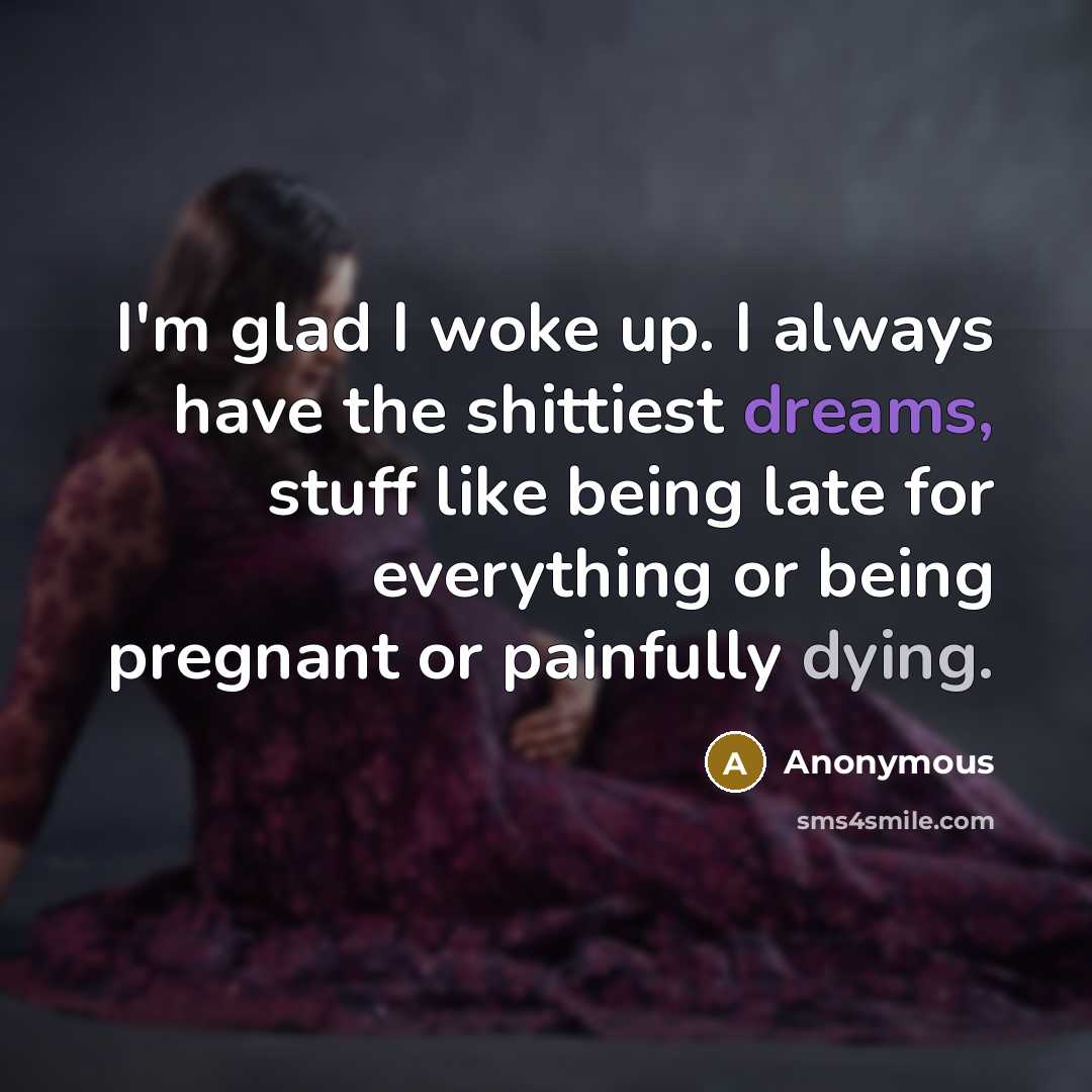 “I'm glad I woke up. I always have the shittiest…” quote by Anonymous