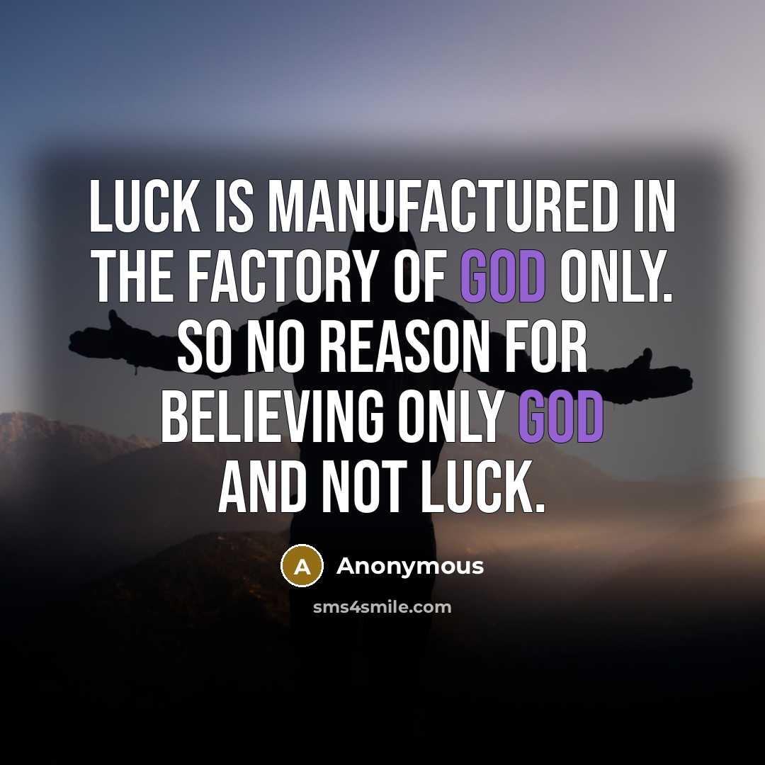 “Luck is manufactured in the factory of GOD only. So…” quote by Anonymous