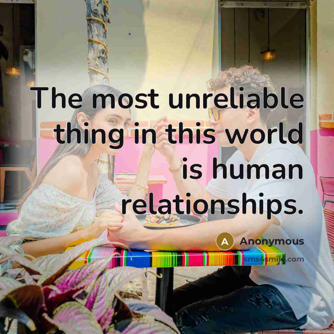 “The most unreliable thing in this world is human relationships.…” quote by Anonymous