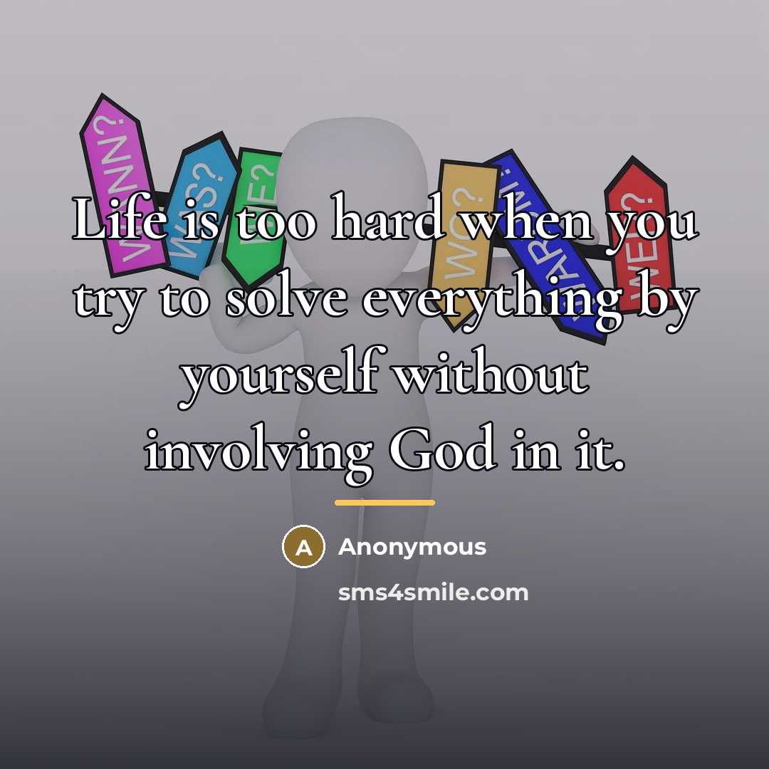 “Life is too hard when you try to solve everything…” quote by Anonymous