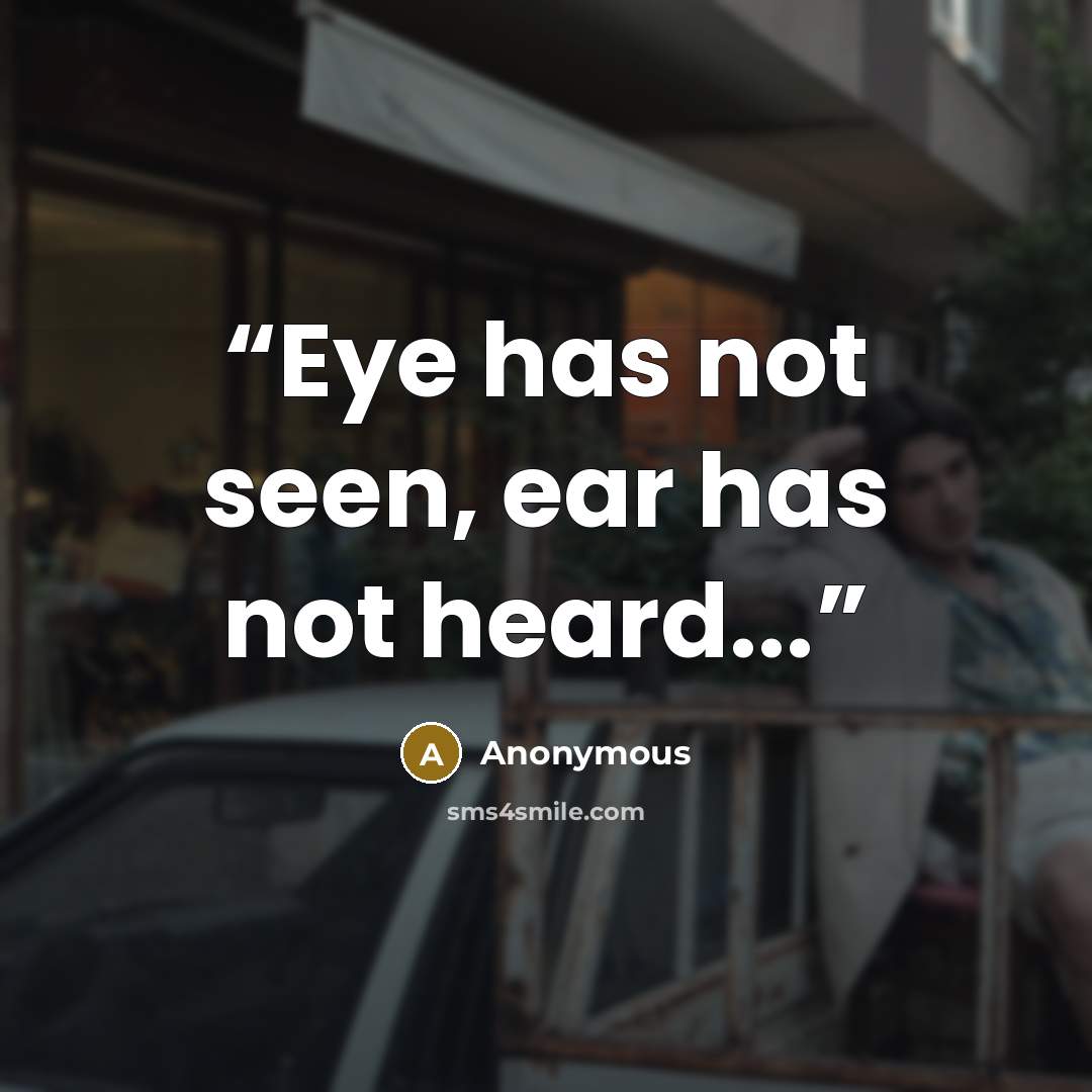 “Eye has not seen, ear has not heard...” quote by Anonymous