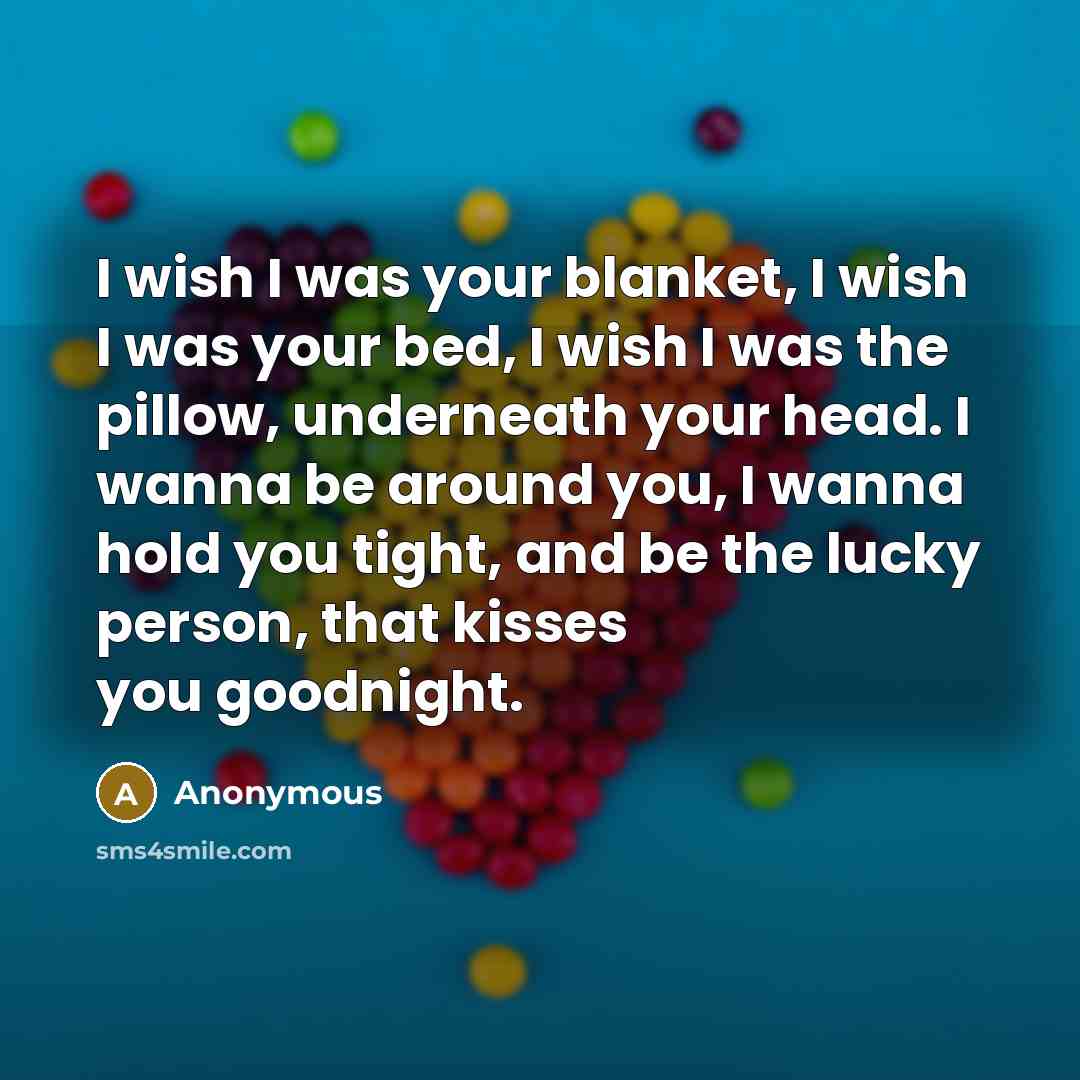 “I wish I was your blanket, I wish I was…” quote by Anonymous