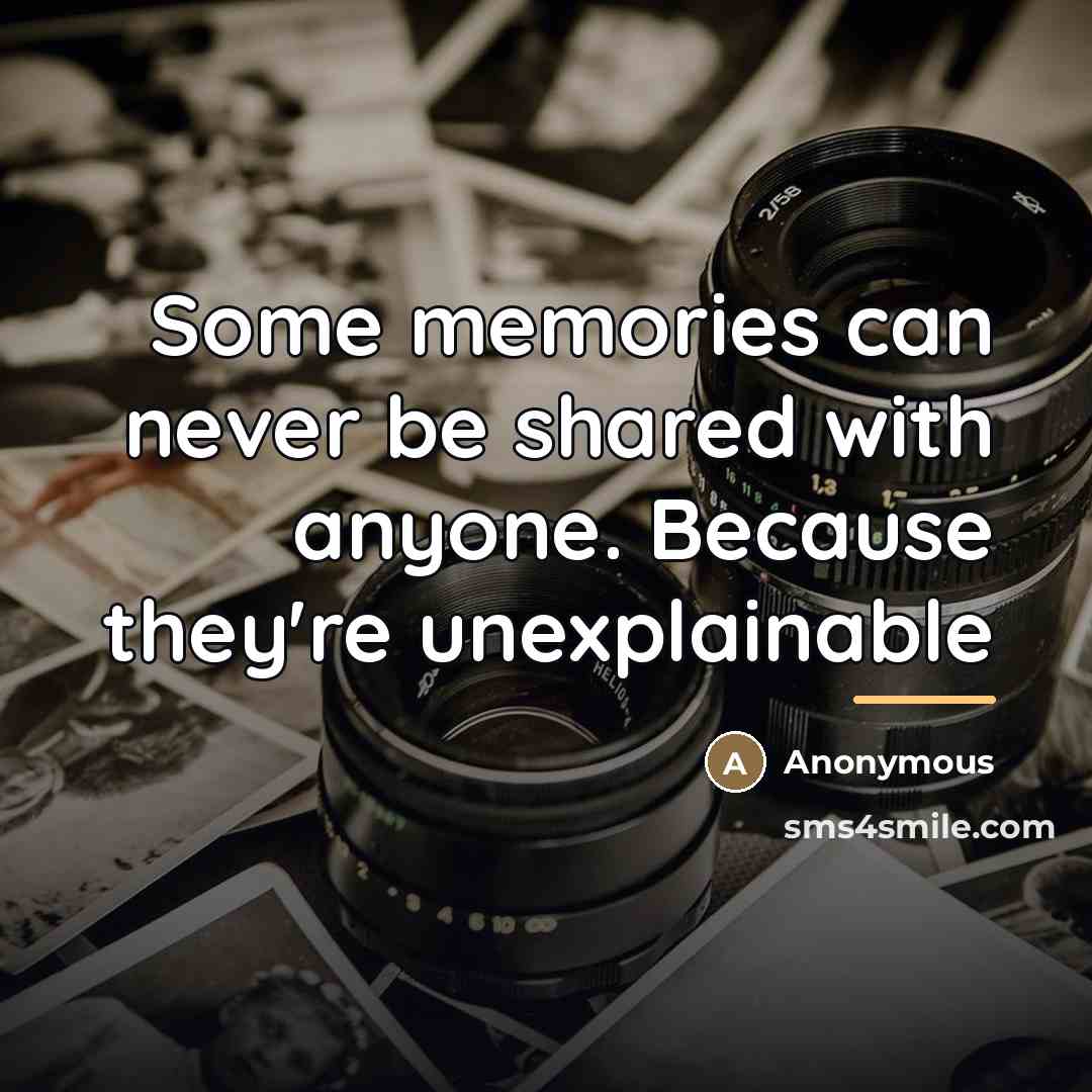 “Some memories can never be shared with anyone. Because they're…” quote by Anonymous
