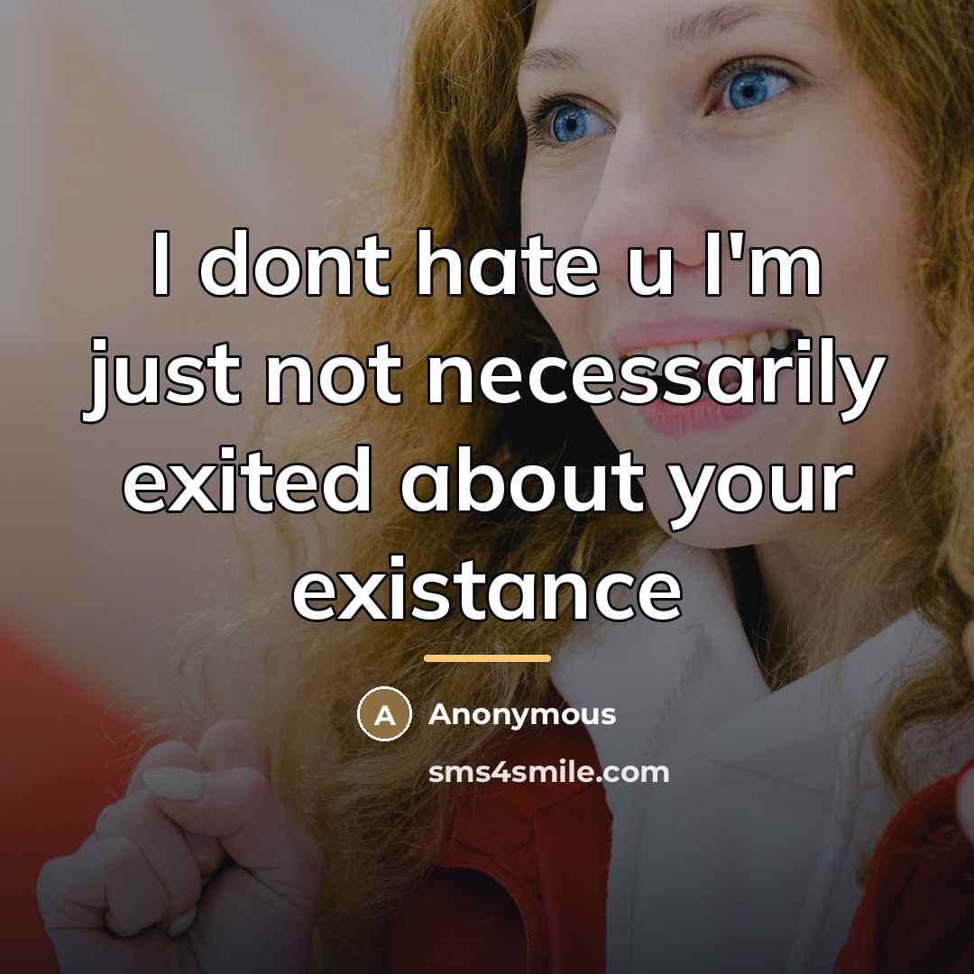 “I dont hate u I'm just not necessarily exited about…” quote by Anonymous