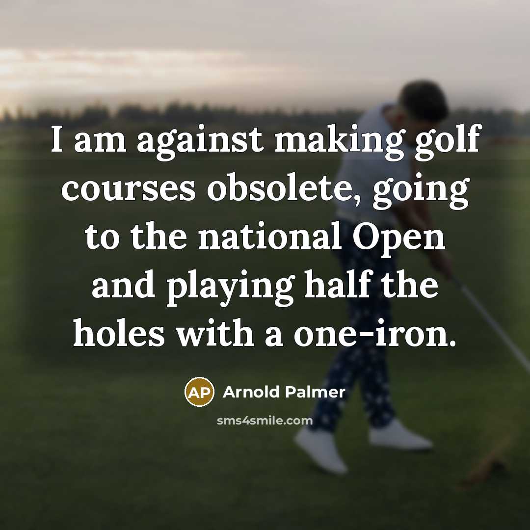 “I am against making golf courses obsolete, going to the…” quote by Arnold Palmer