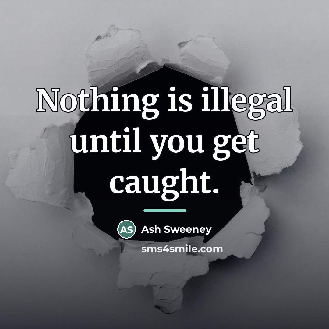 “Nothing is illegal until you get caught.…” quote by Ash Sweeney