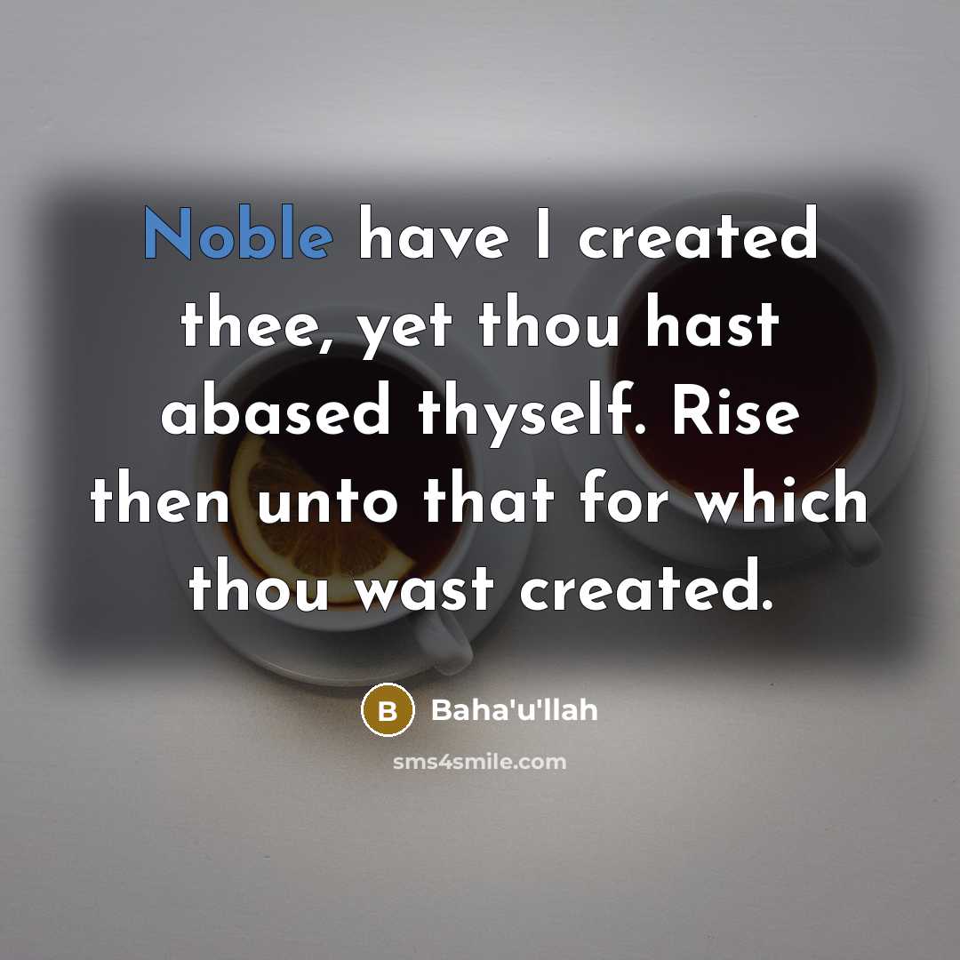 “Noble have I created thee, yet thou hast abased thyself.…” quote by Bahá'u'lláh