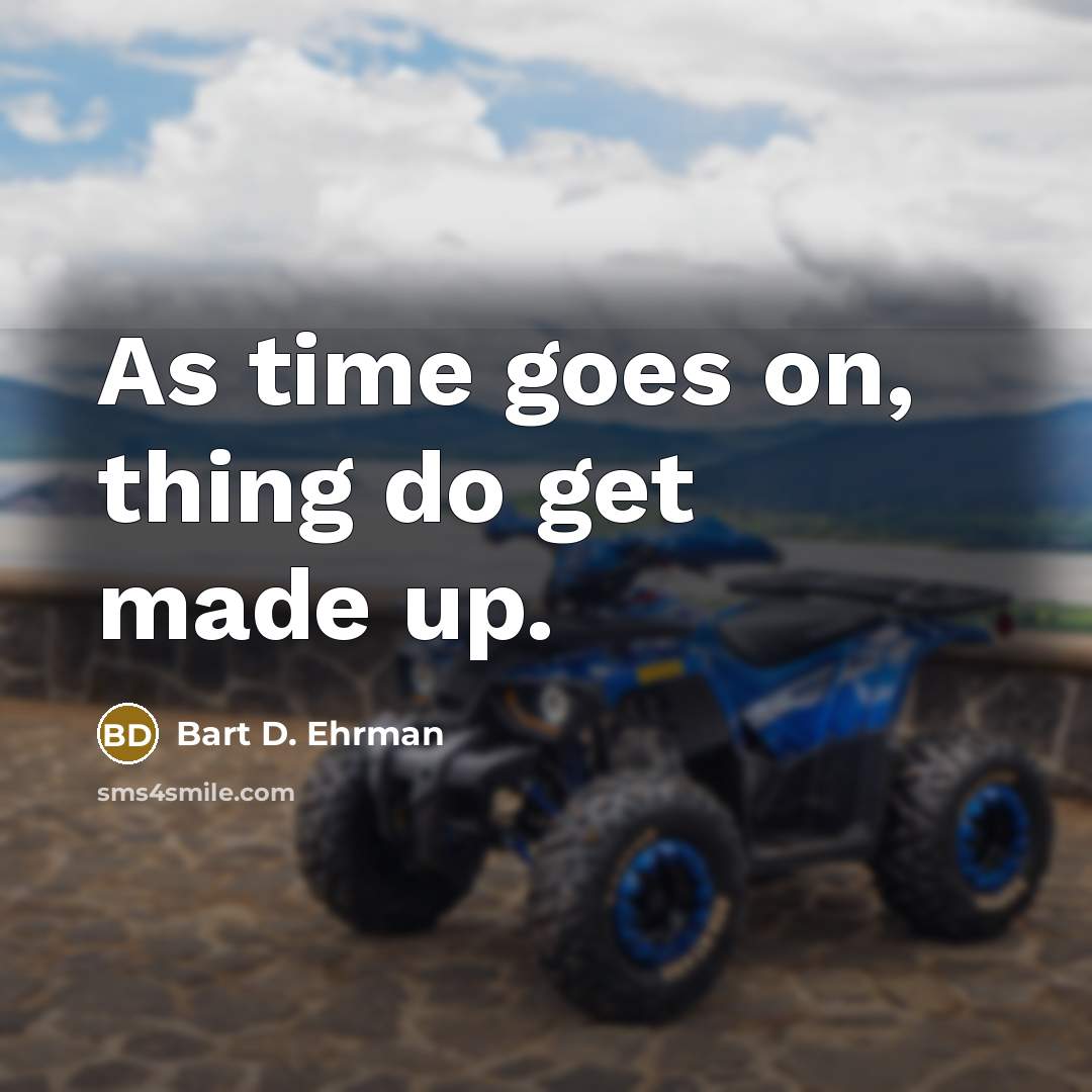 “As time goes on, thing do get made up.” quote by Bart D. Ehrman