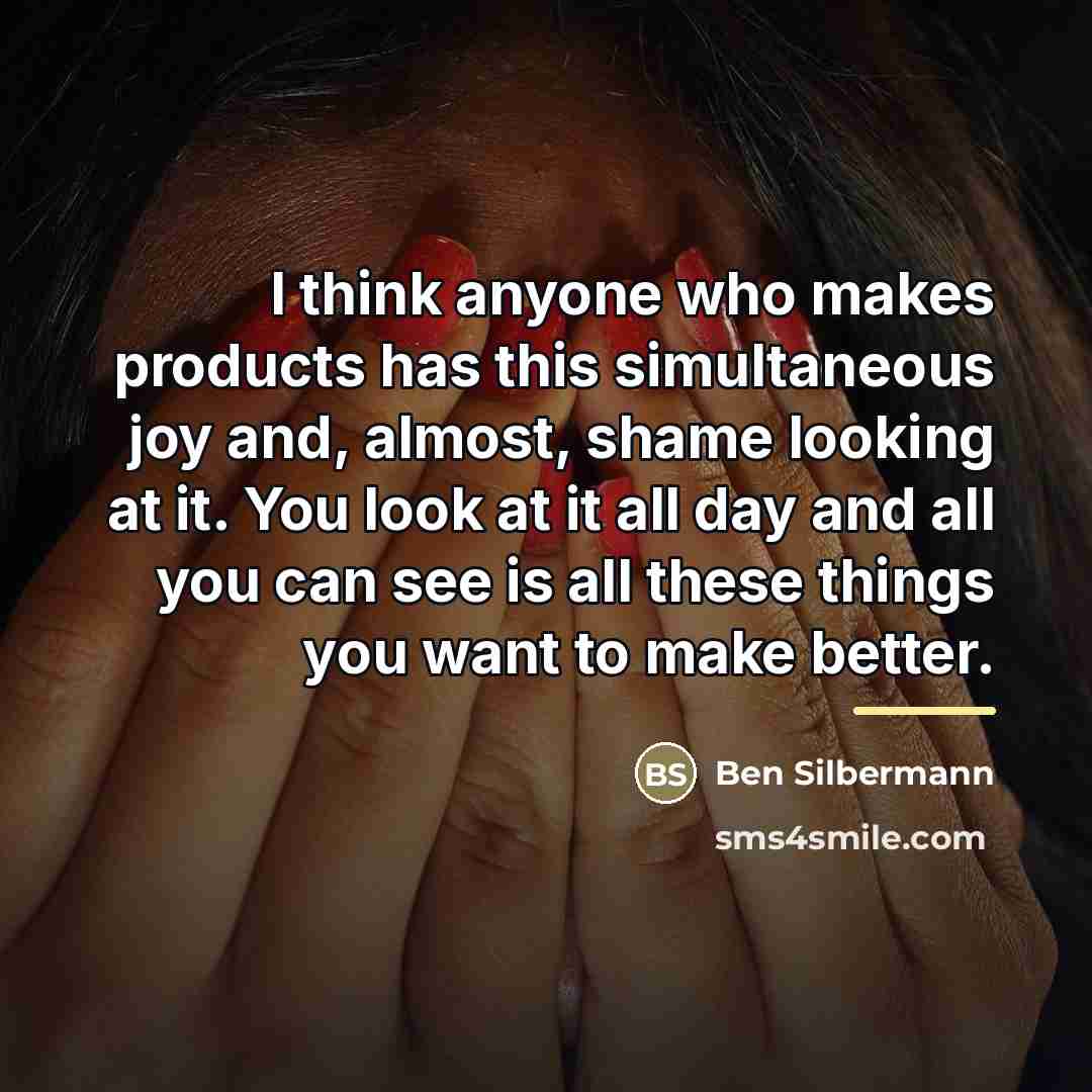 “I think anyone who makes products has this simultaneous joy…” quote by Ben Silbermann