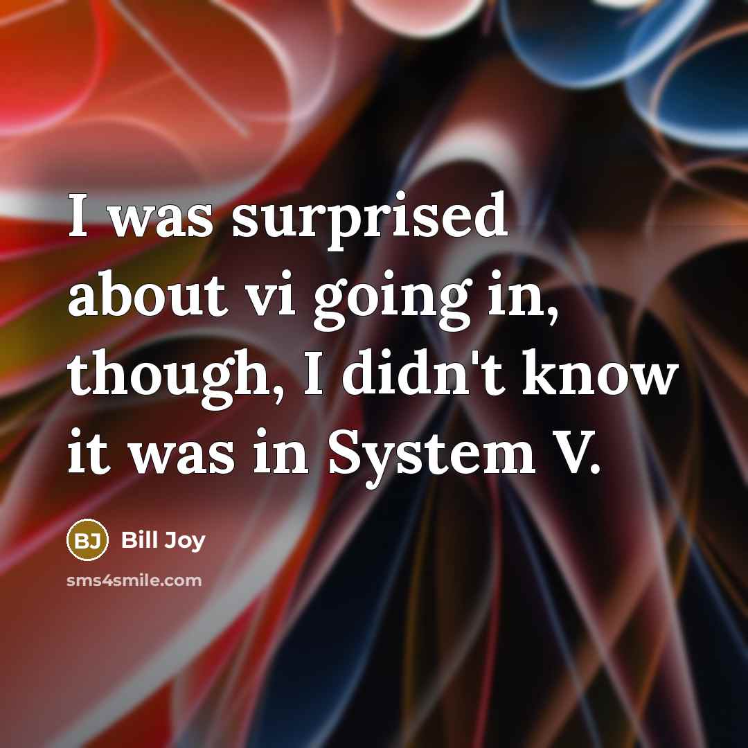 “I was surprised about vi going in, though, I didn't…” quote by Bill Joy