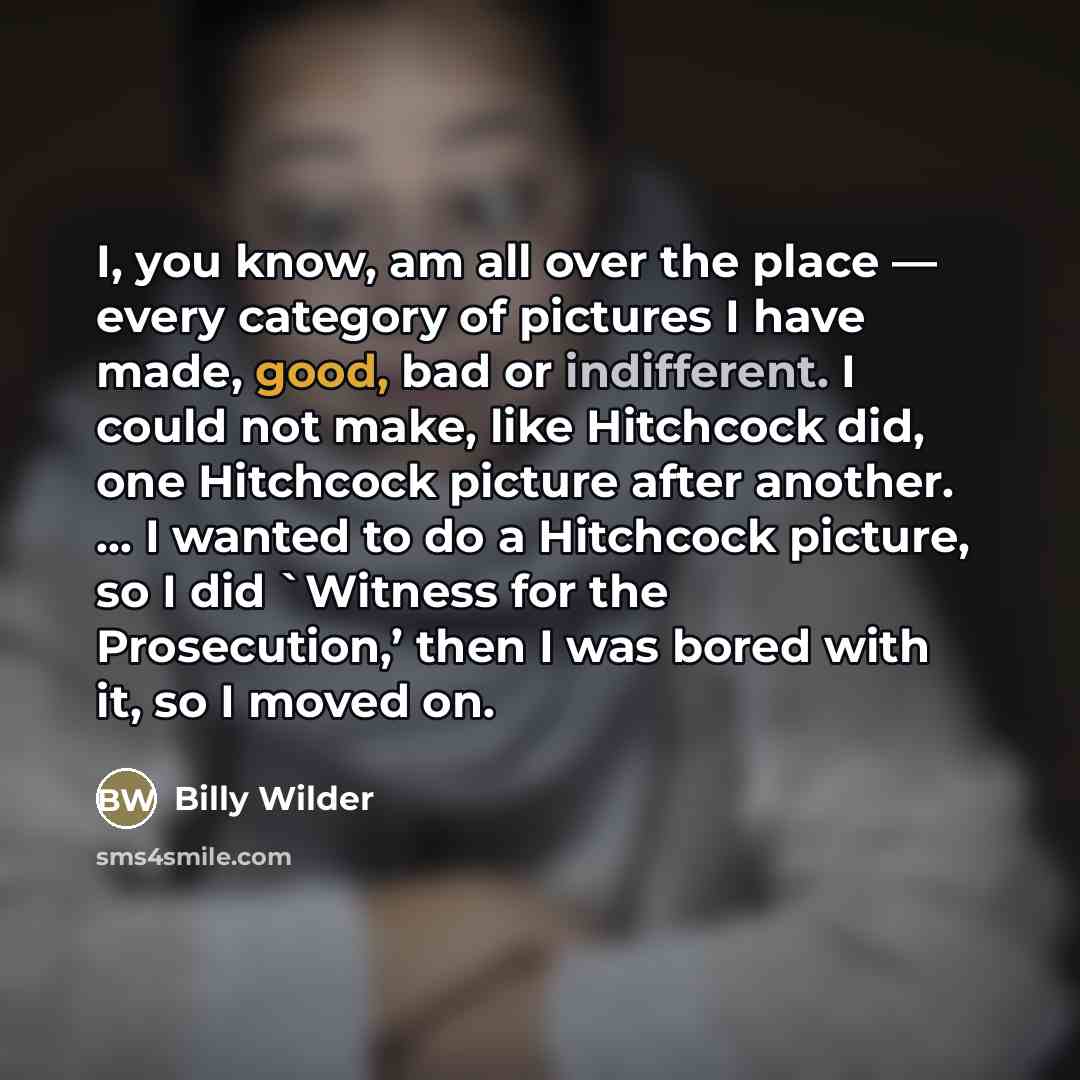 “I, you know, am all over the place — every…” quote by Billy Wilder