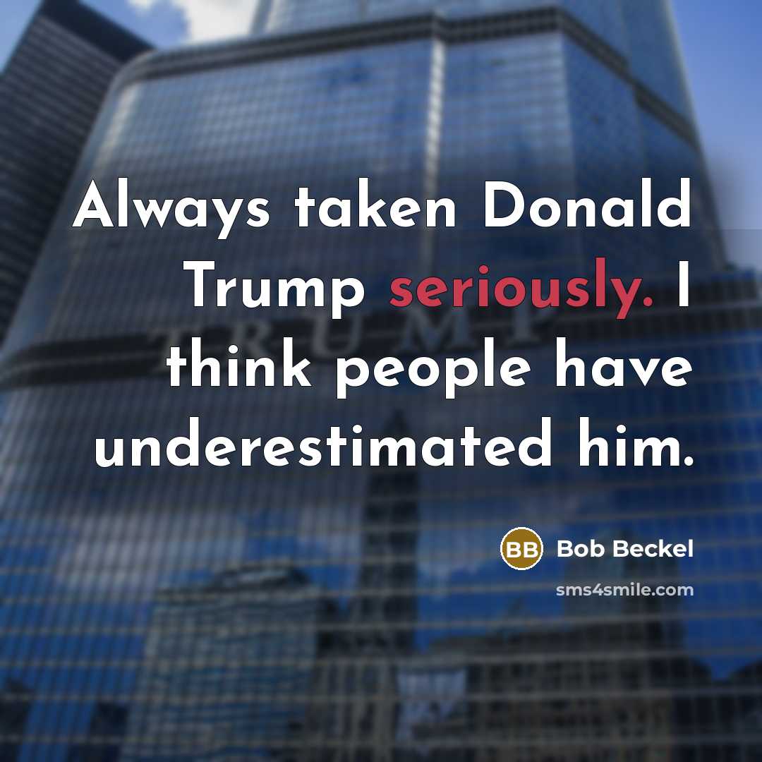 “Always taken Donald Trump seriously. I think people have underestimated…” quote by Bob Beckel