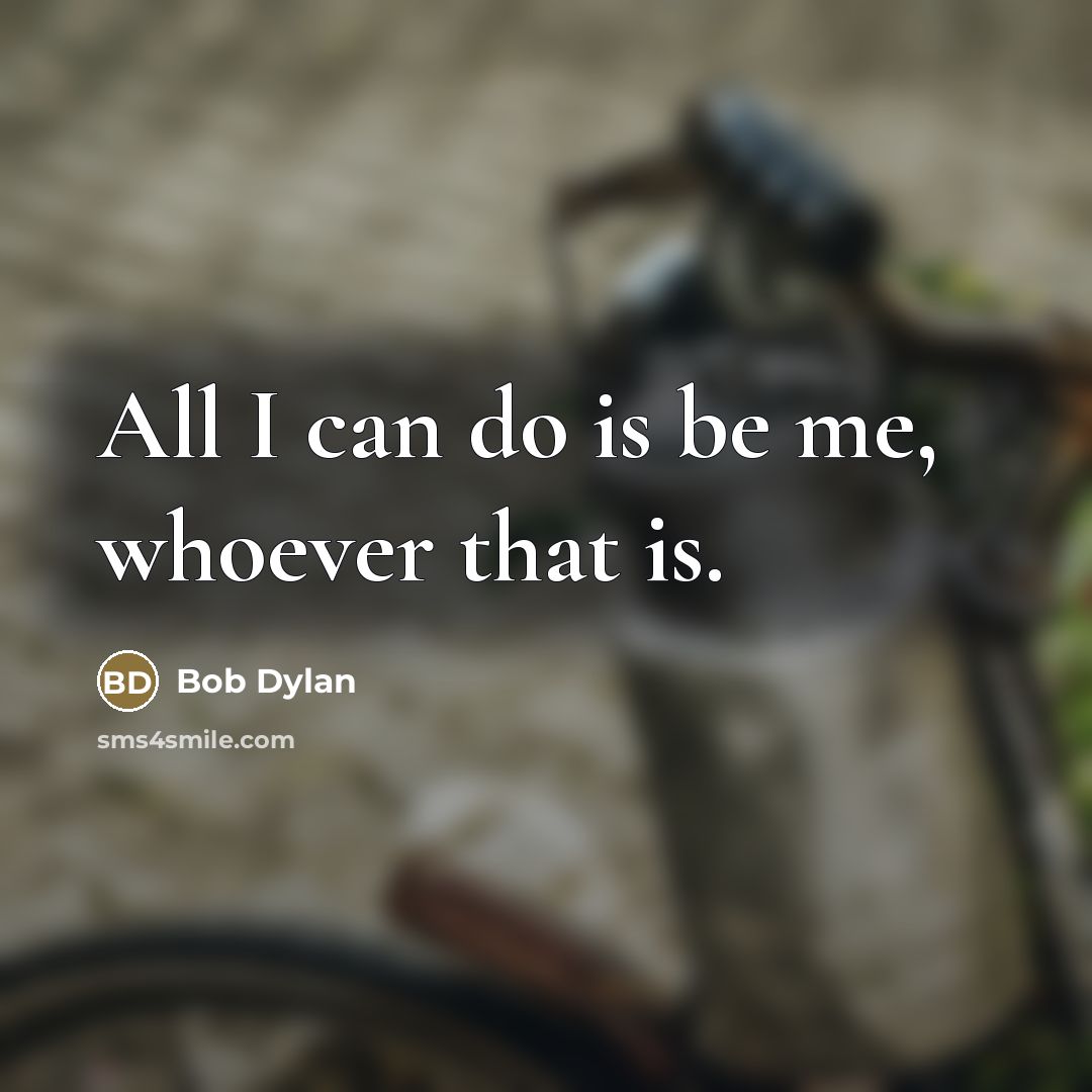 “All I can do is be me, whoever that is.…” quote by Bob Dylan