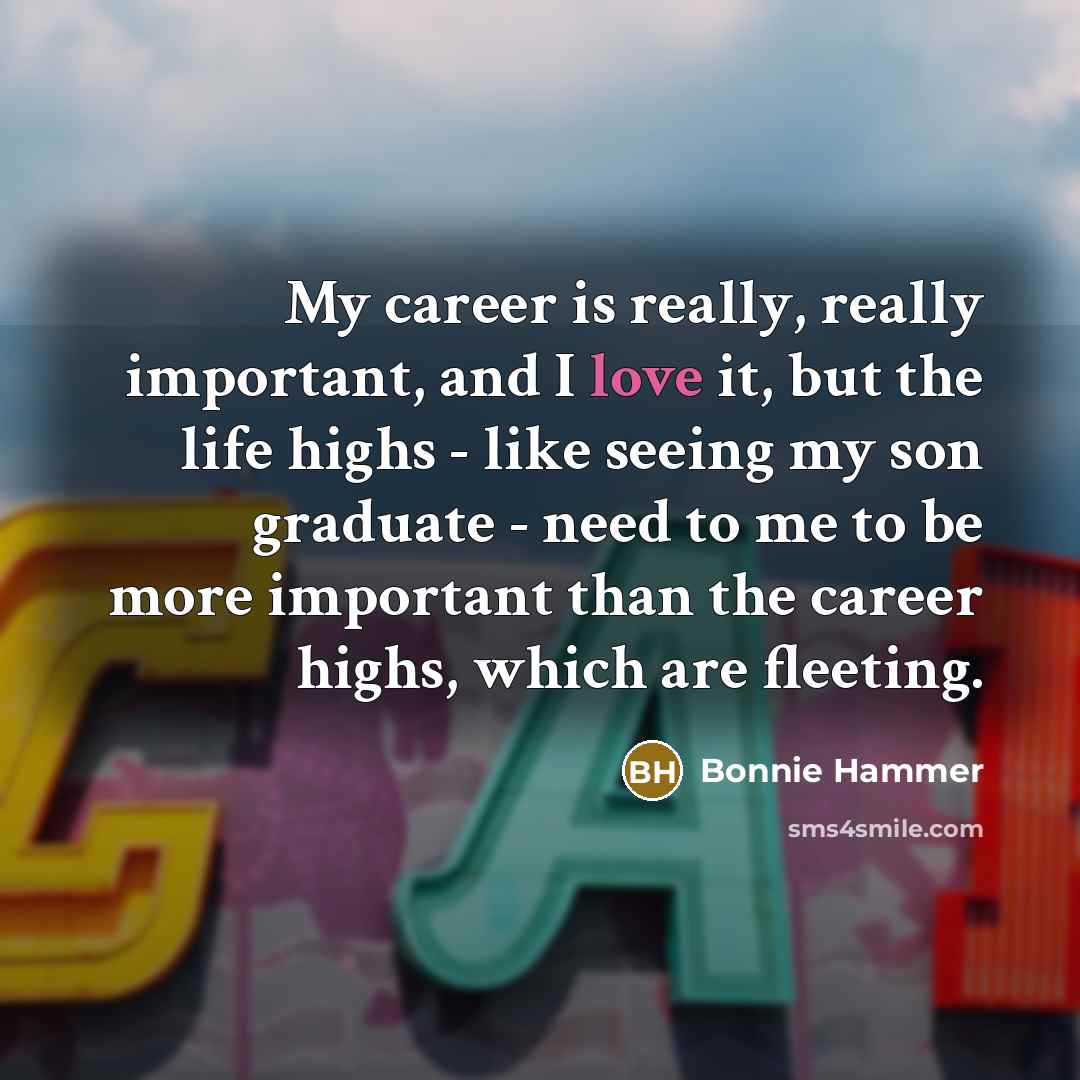 “My career is really, really important, and I love it,…” quote by Bonnie Hammer
