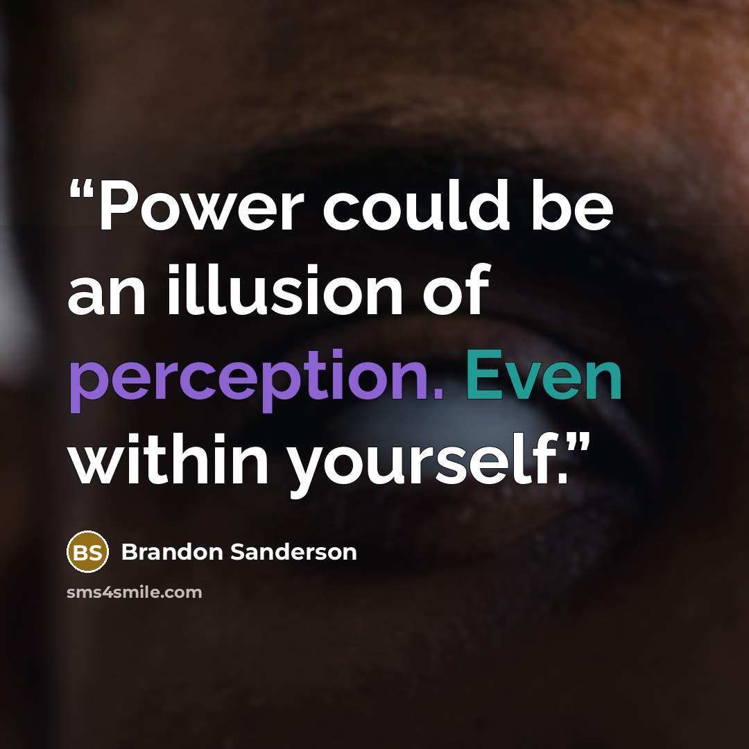 “Power could be an illusion of perception. Even within yourself.” quote by Brandon Sanderson