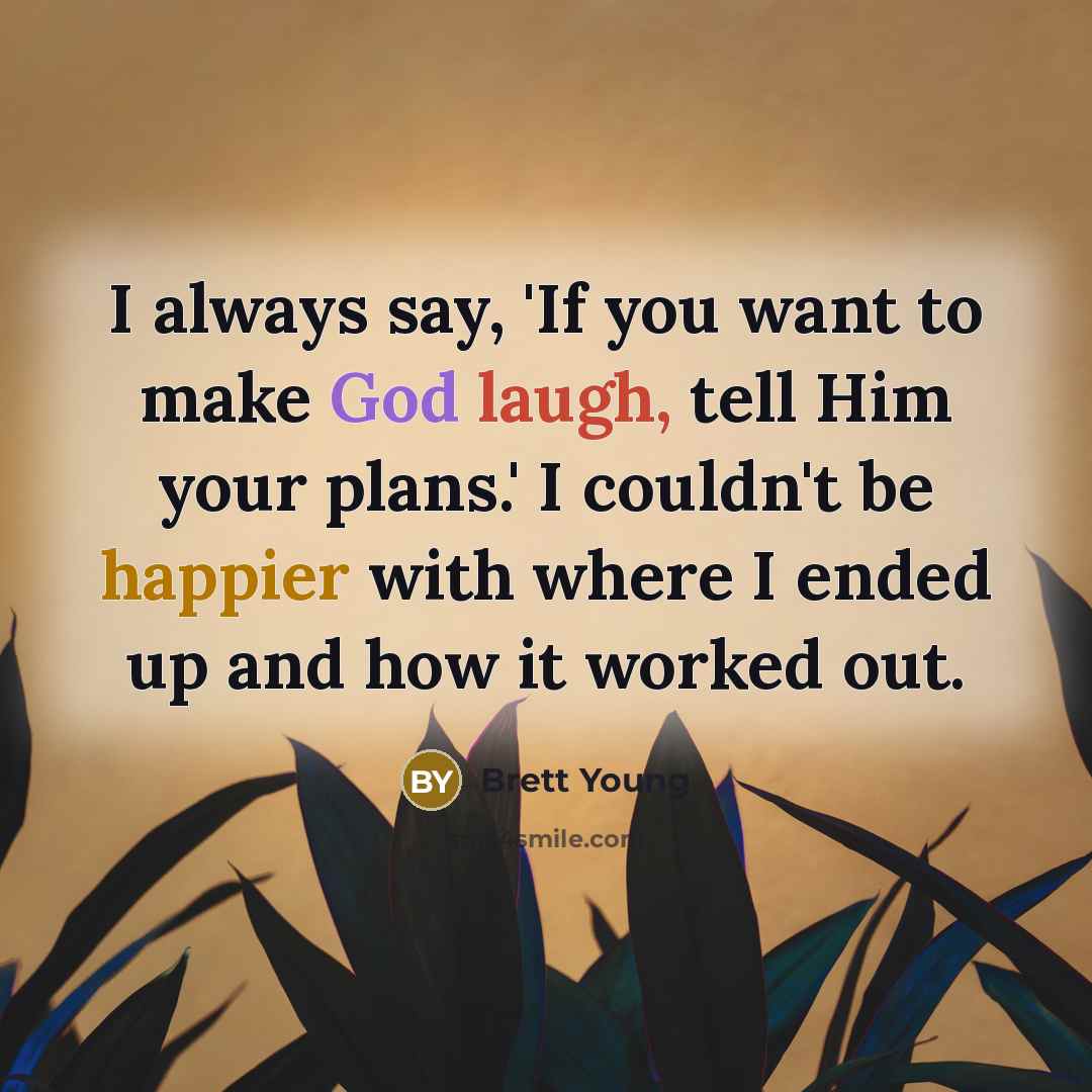 “I always say, 'If you want to make God laugh,…” quote by Brett Young