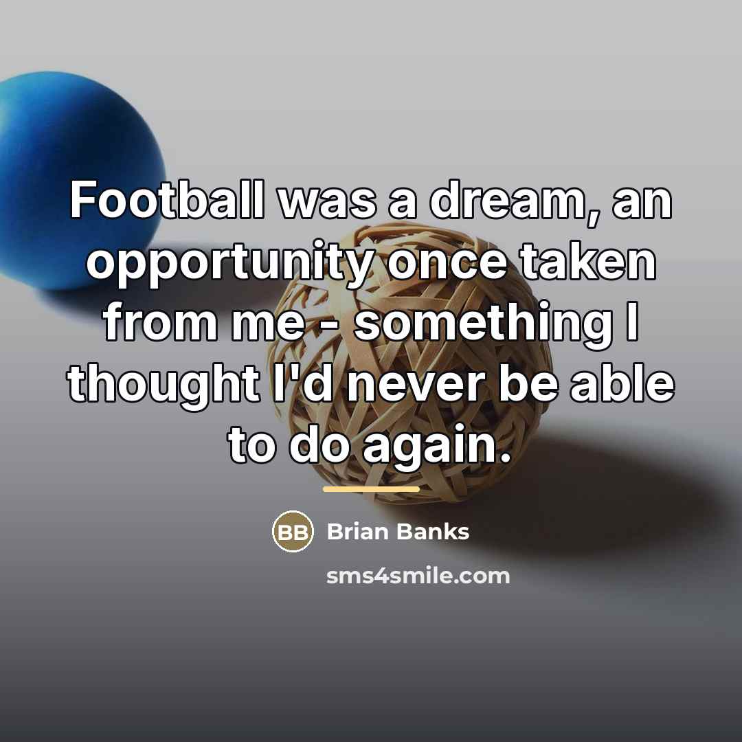 “Football was a dream, an opportunity once taken from me…” quote by Brian Banks