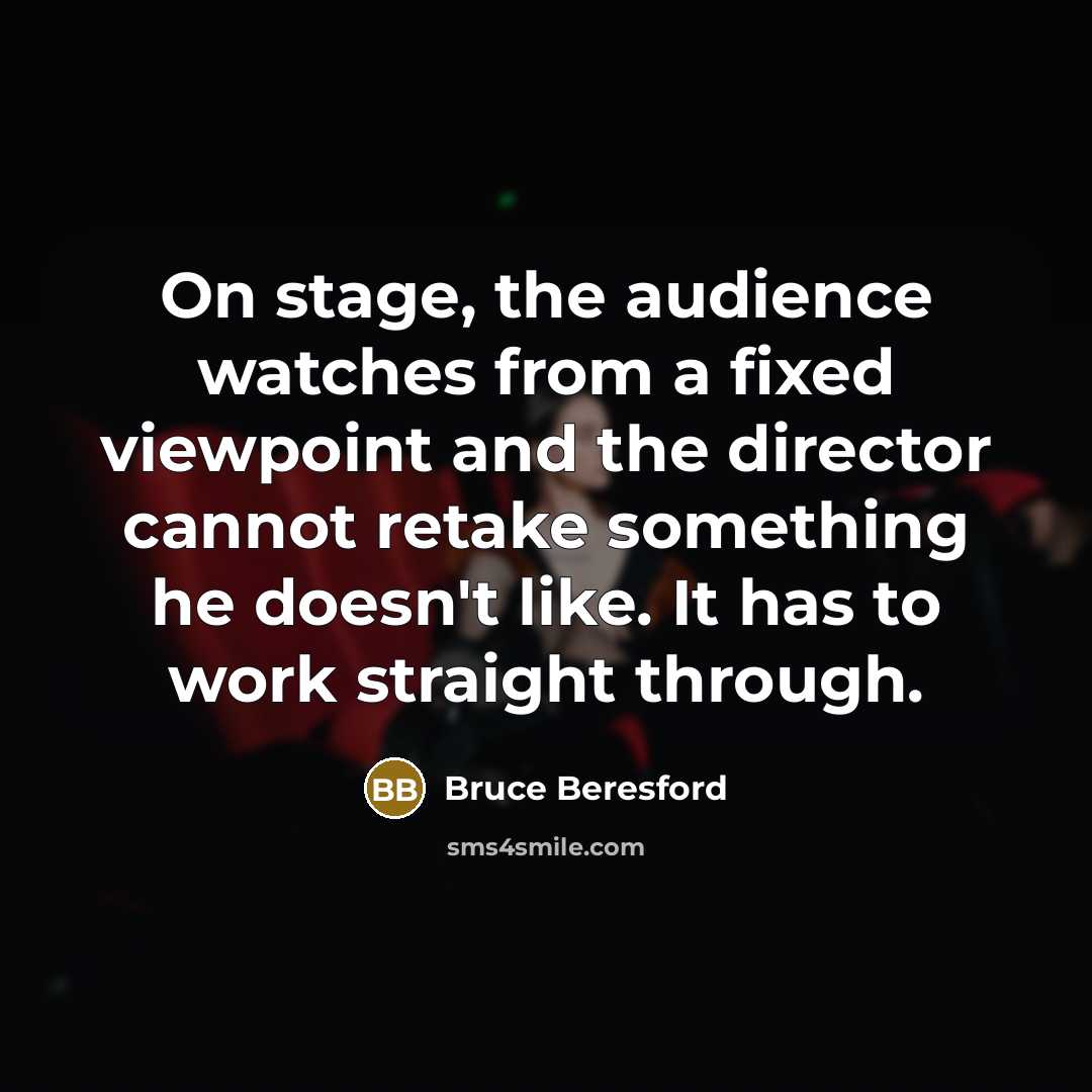 “On stage, the audience watches from a fixed viewpoint and…” quote by Bruce Beresford