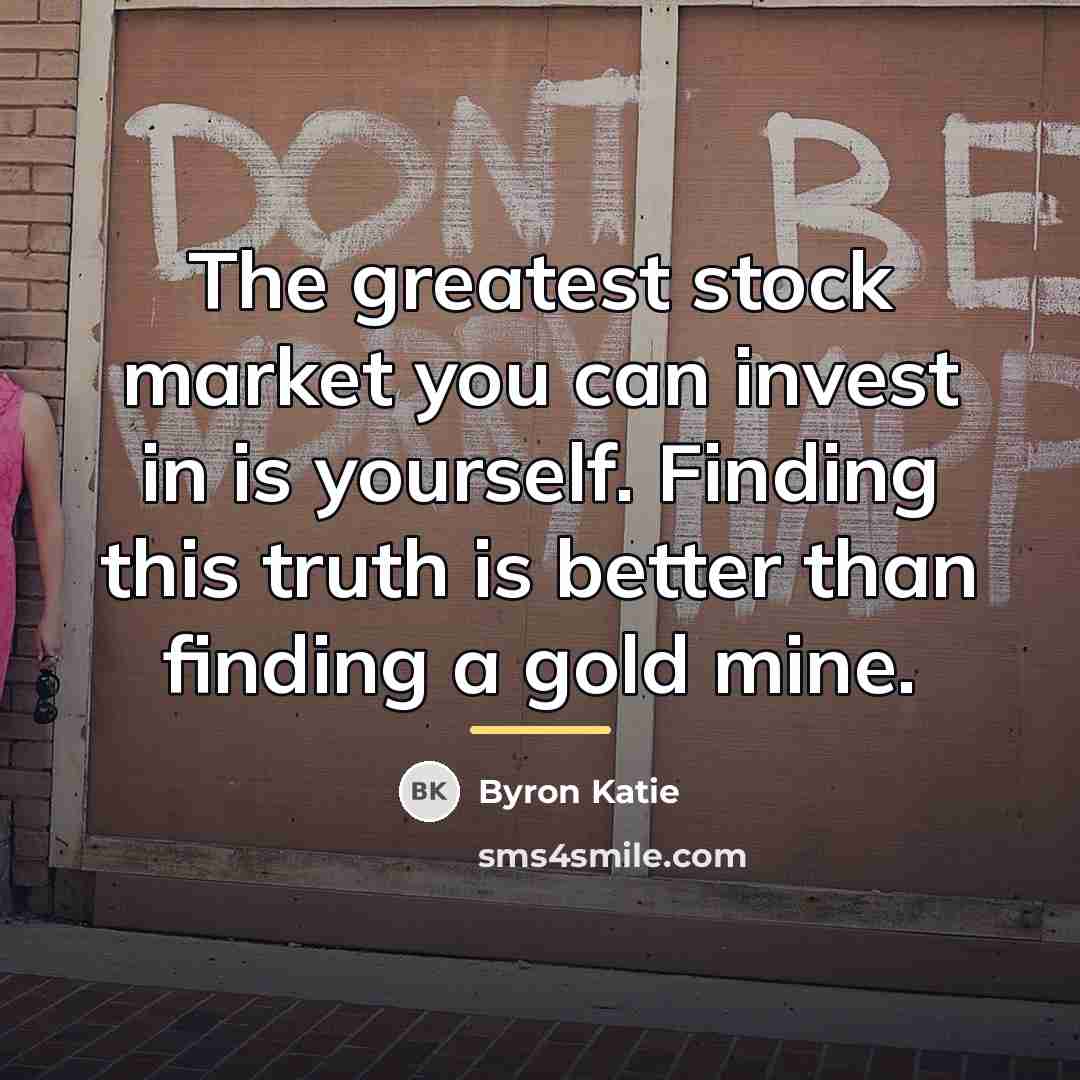 “The greatest stock market you can invest in is yourself.…” quote by Byron Katie