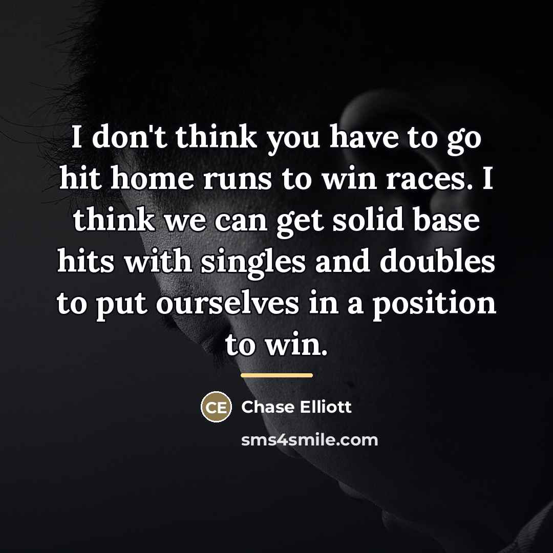 “I don't think you have to go hit home runs…” quote by Chase Elliott