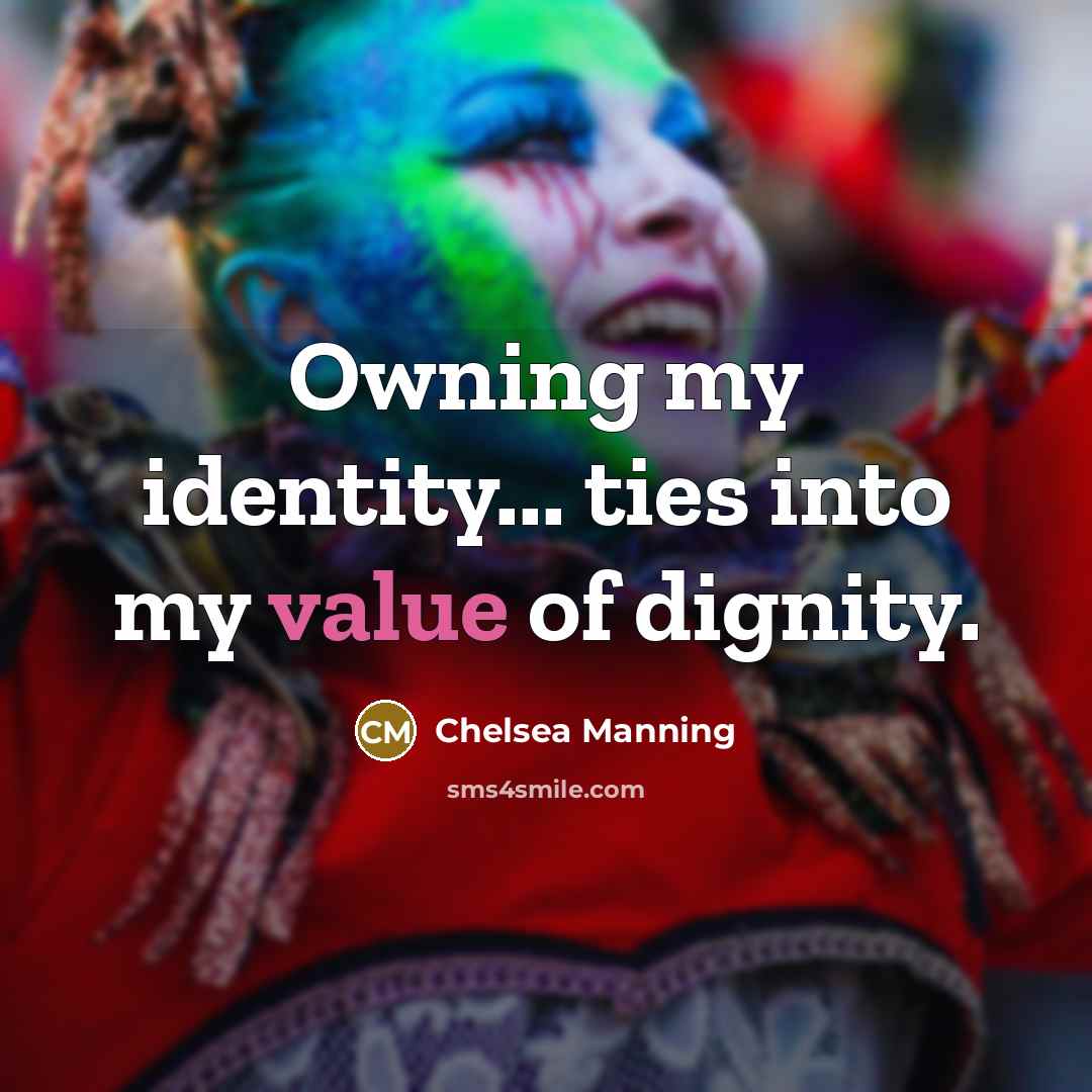 “Owning my identity... ties into my value of dignity.…” quote by Chelsea Manning