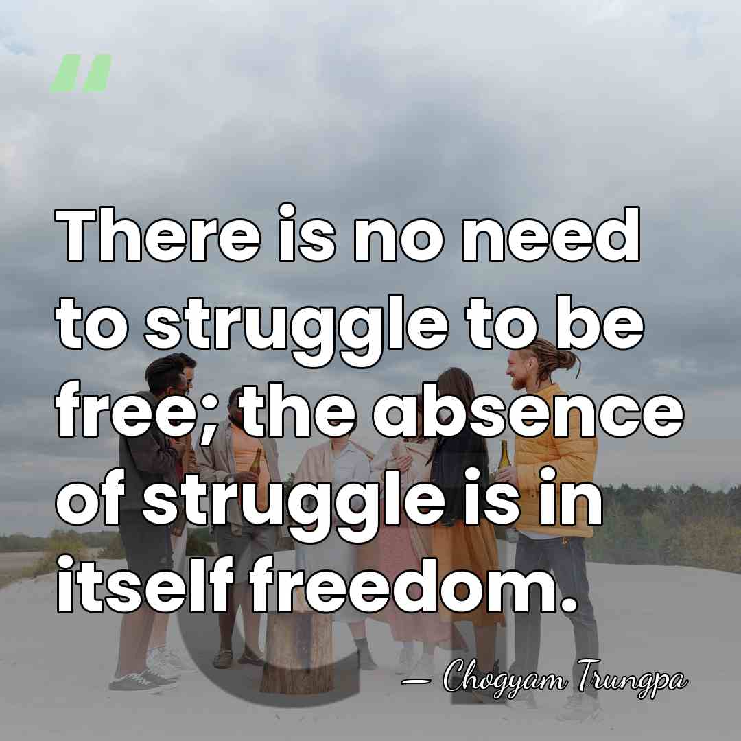 There is no need to struggle to be free; the absence of&hellip; - Chogyam Trungpa