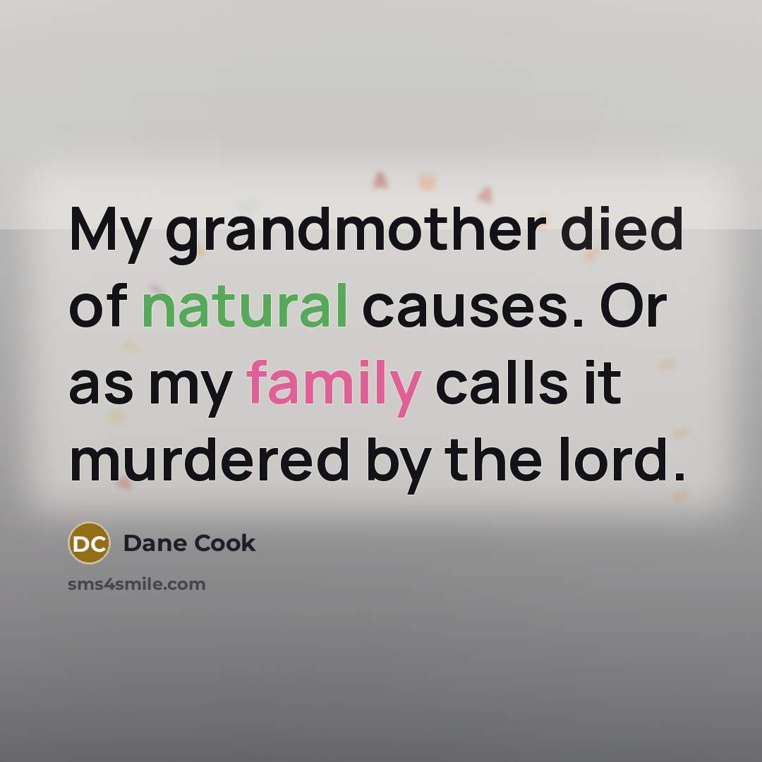 “My grandmother died of natural causes. Or as my family…” quote by Dane Cook