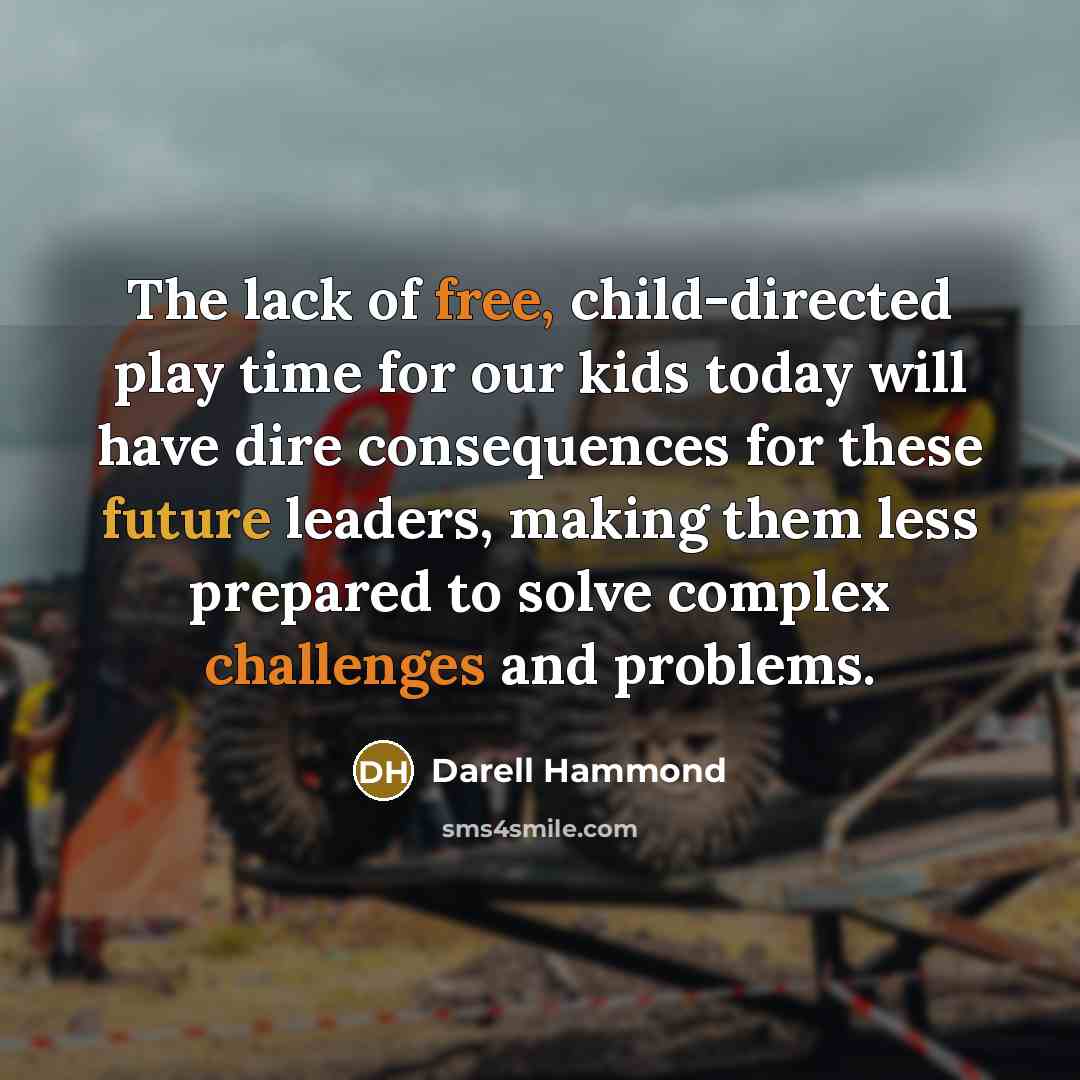 “The lack of free, child-directed play time for our kids…” quote by Darell Hammond
