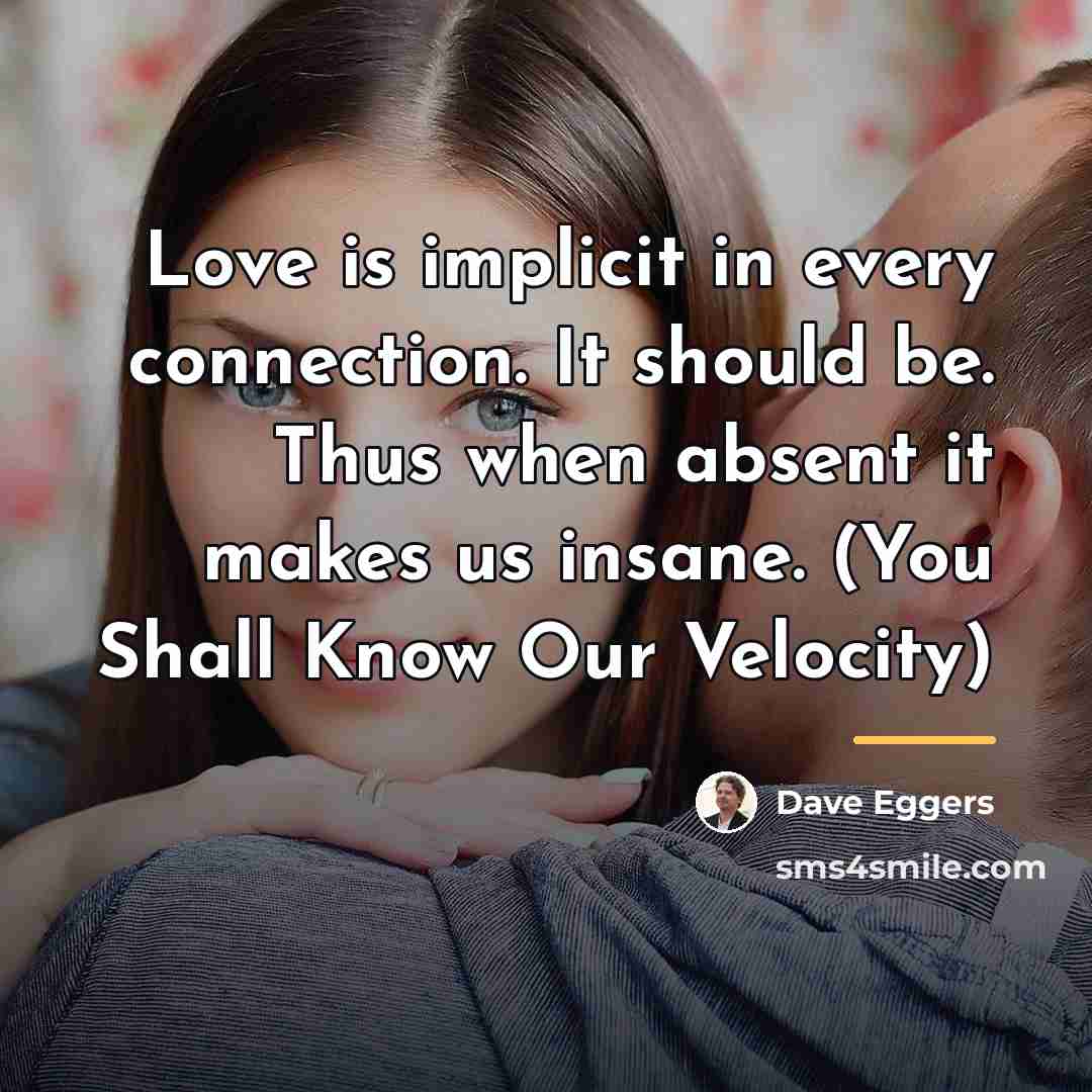 “Love is implicit in every connection. It should be. Thus…” quote by Dave Eggers