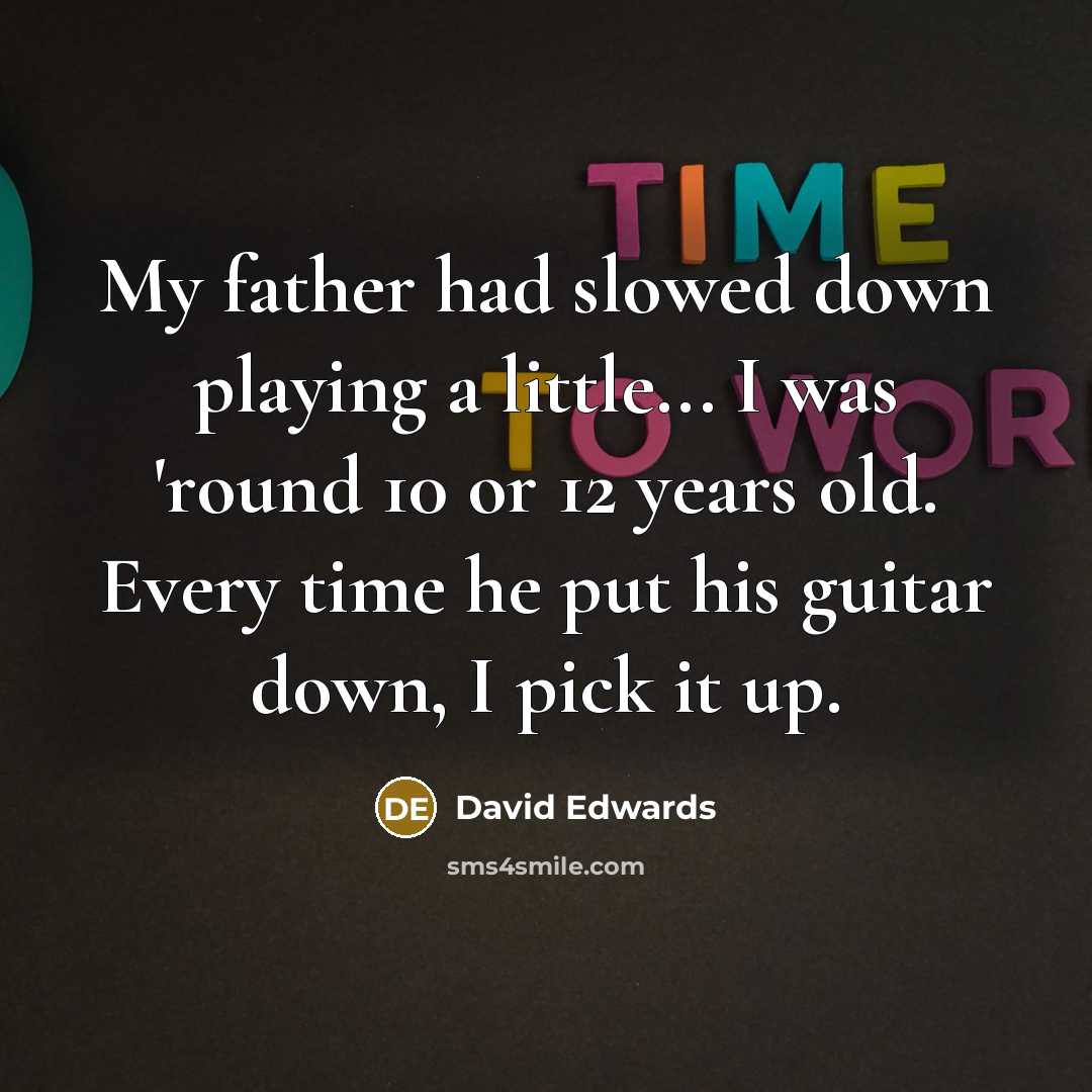 “My father had slowed down playing a little... I was…” quote by David Edwards