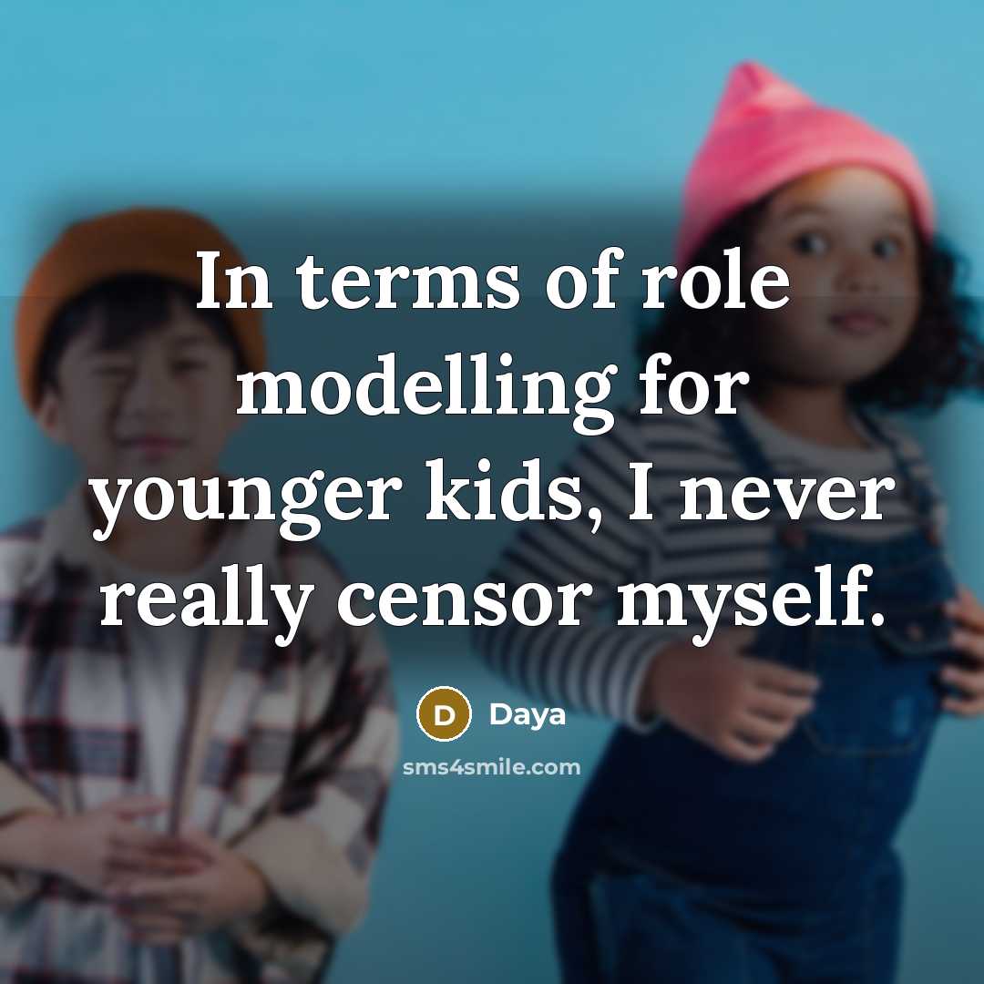 “In terms of role modelling for younger kids, I never…” quote by Daya