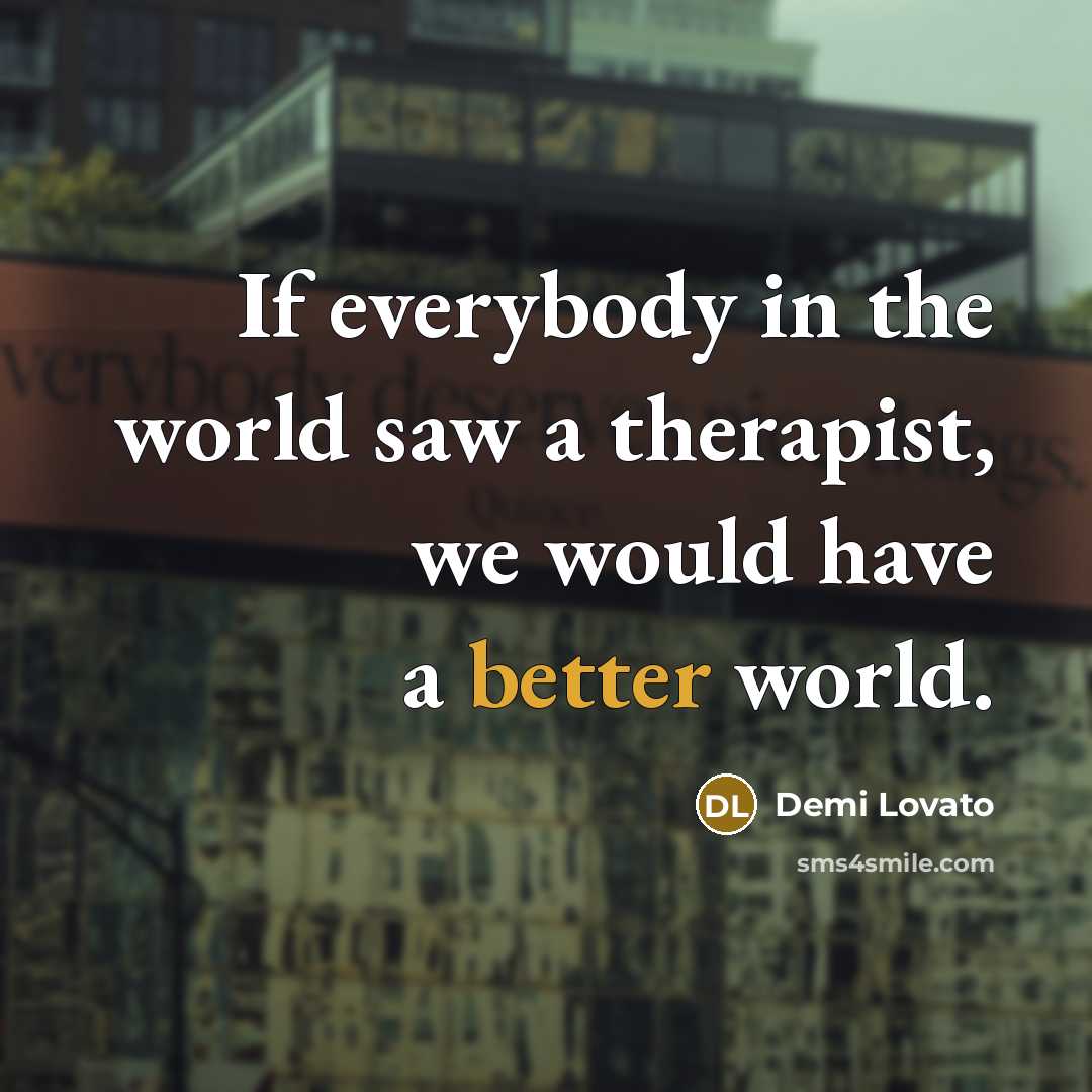 “If everybody in the world saw a therapist, we would…” quote by Demi Lovato