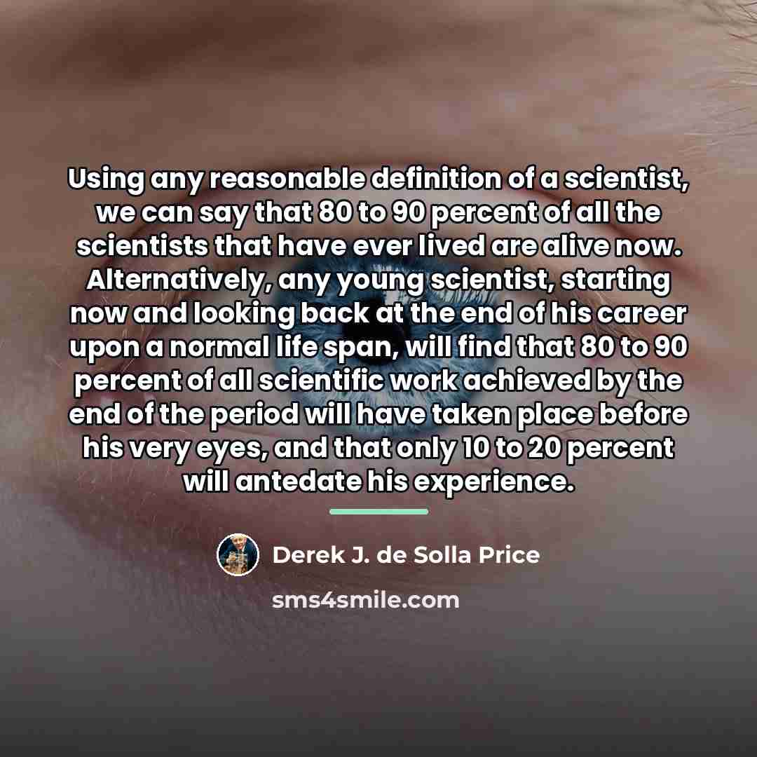“Using any reasonable definition of a scientist, we can say…” quote by Derek J. de Solla Price