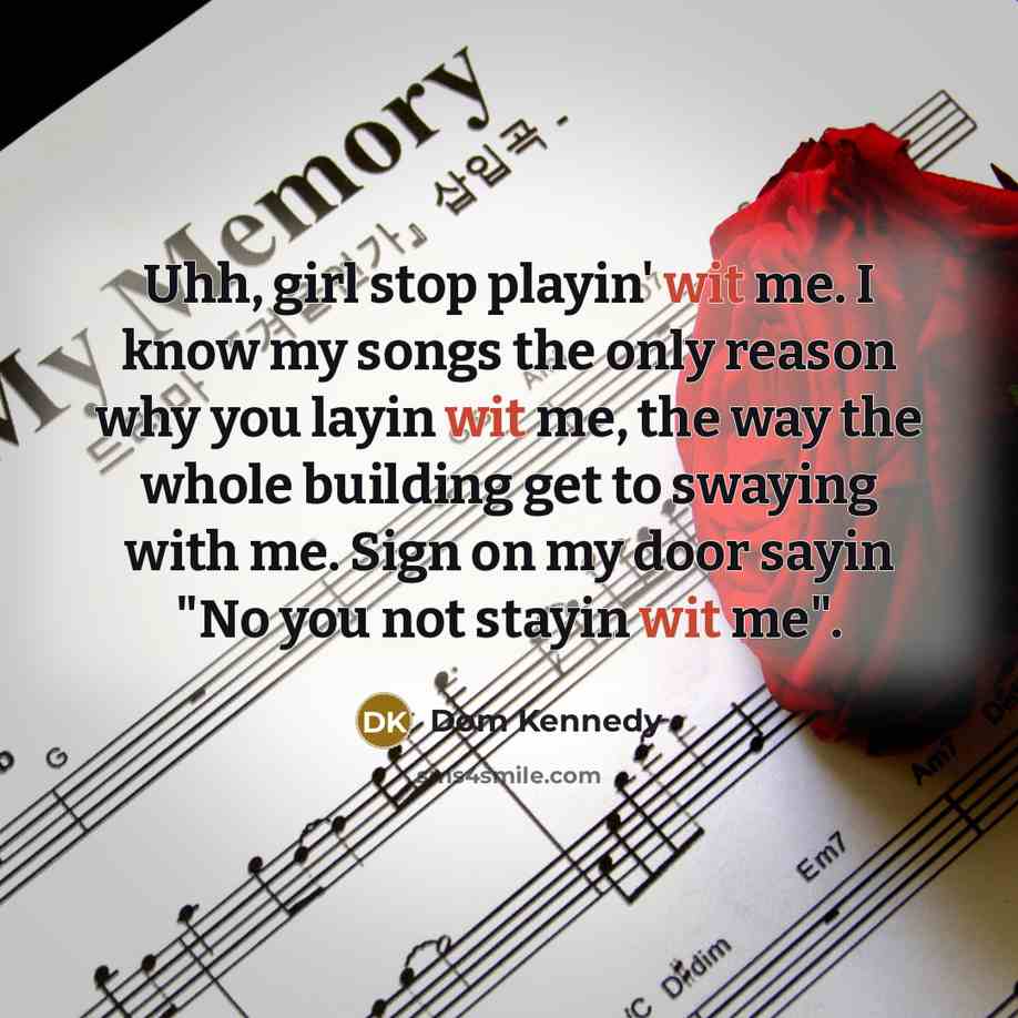 “Uhh, girl stop playin' wit me. I know my songs…” quote by Dom Kennedy