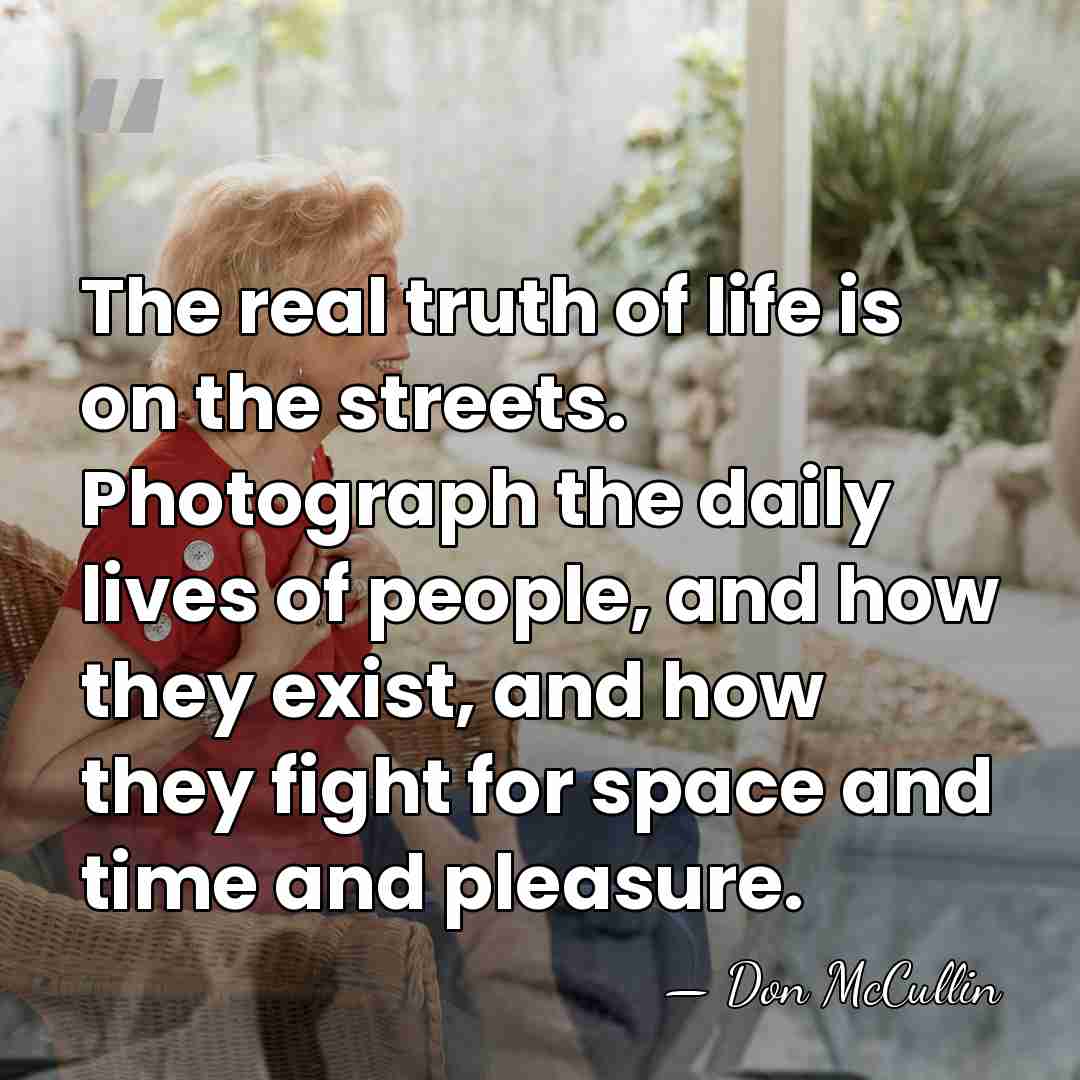 The real truth of life is on the streets. Photograph the daily&hellip; - Don McCullin