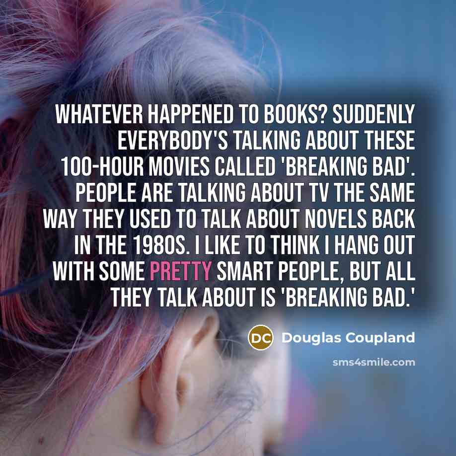 “Whatever happened to books? Suddenly everybody's talking about these 100-hour…” quote by Douglas Coupland