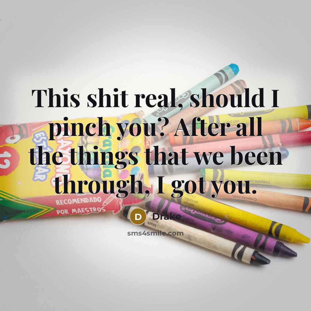 “This shit real, should I pinch you? After all the…” quote by Drake