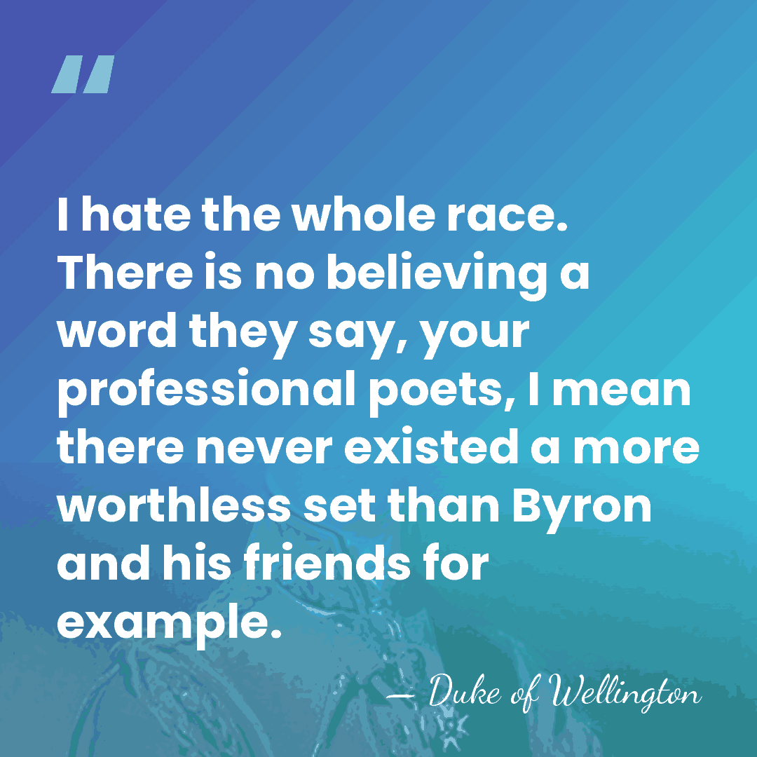 I hate the whole race. There is no believing a word they&hellip; - Duke of Wellington