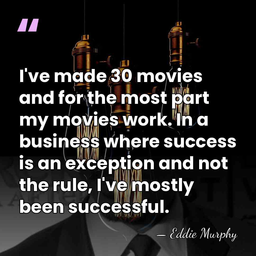 I've made 30 movies and for the most part my movies work.&hellip; - Eddie Murphy