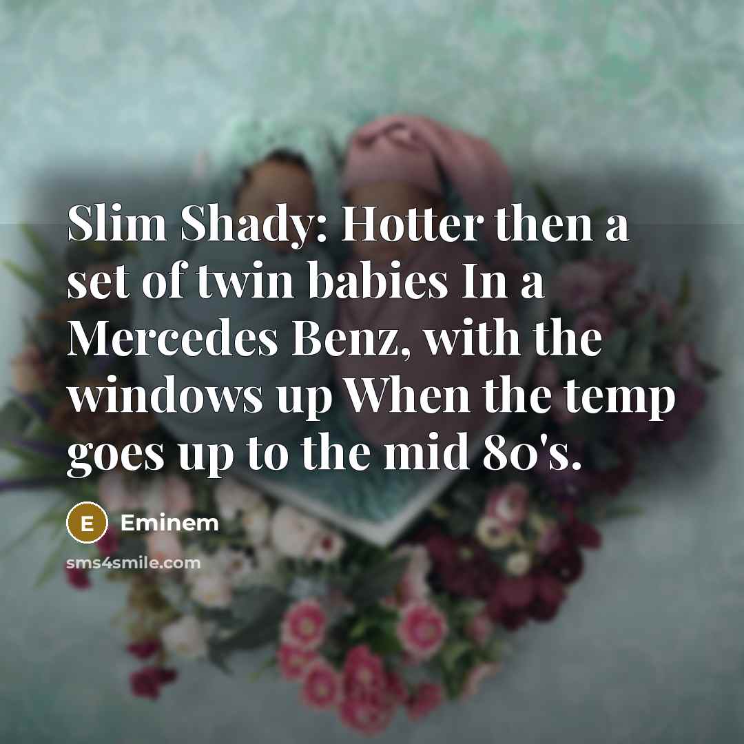 “Slim Shady: Hotter then a set of twin babies In…” quote by Eminem