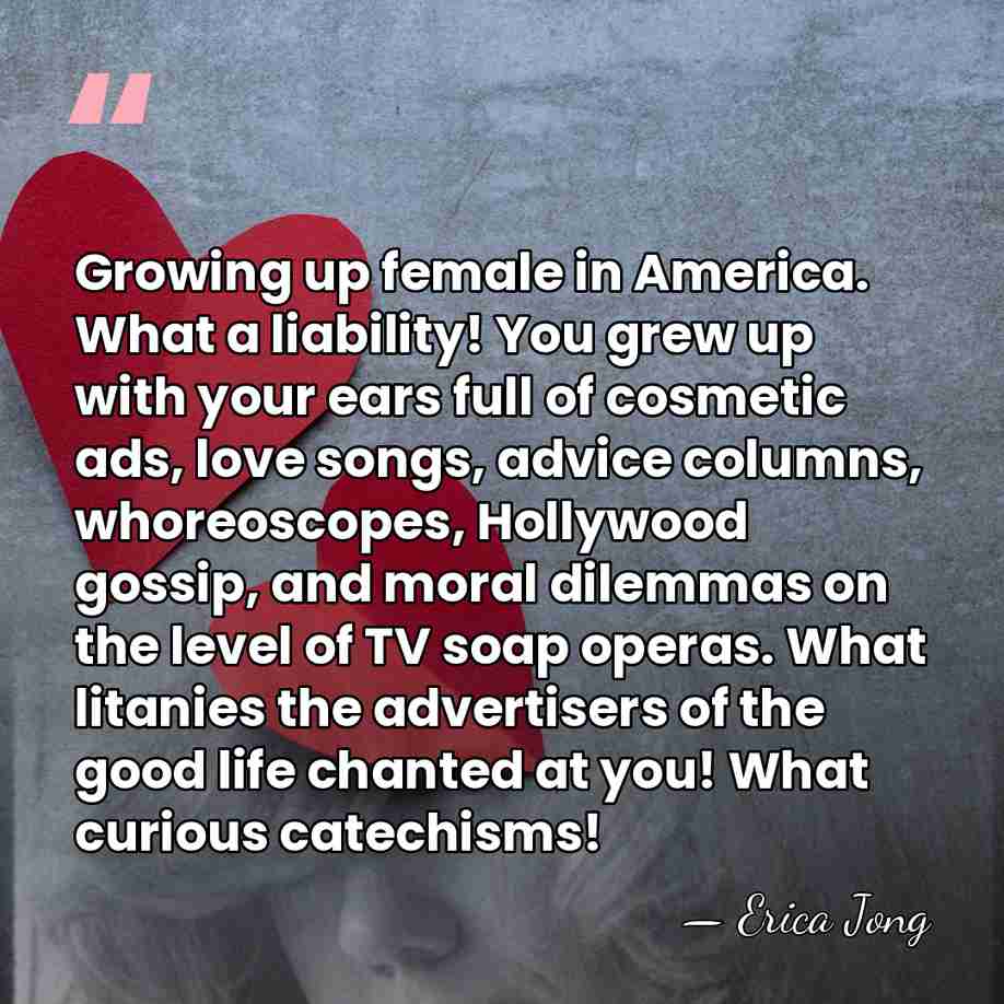 Growing up female in America. What a liability! You grew up with&hellip; - Erica Jong