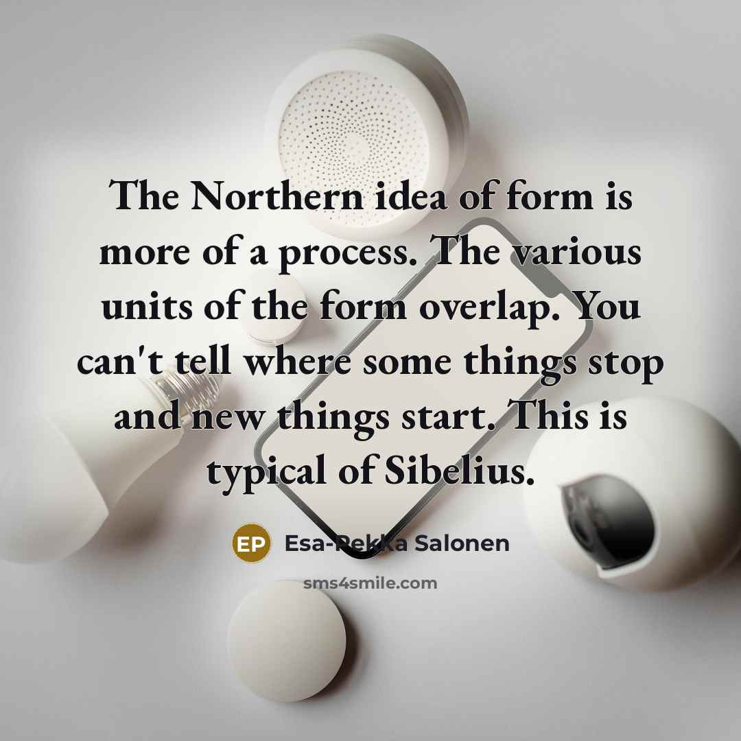 “The Northern idea of form is more of a process.…” quote by Esa-Pekka Salonen